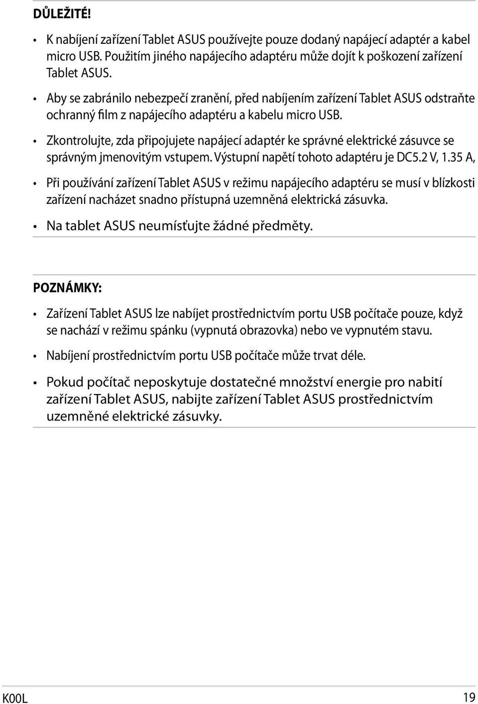 Zkontrolujte, zda připojujete napájecí adaptér ke správné elektrické zásuvce se správným jmenovitým vstupem. Výstupní napětí tohoto adaptéru je DC5.2 V, 1.