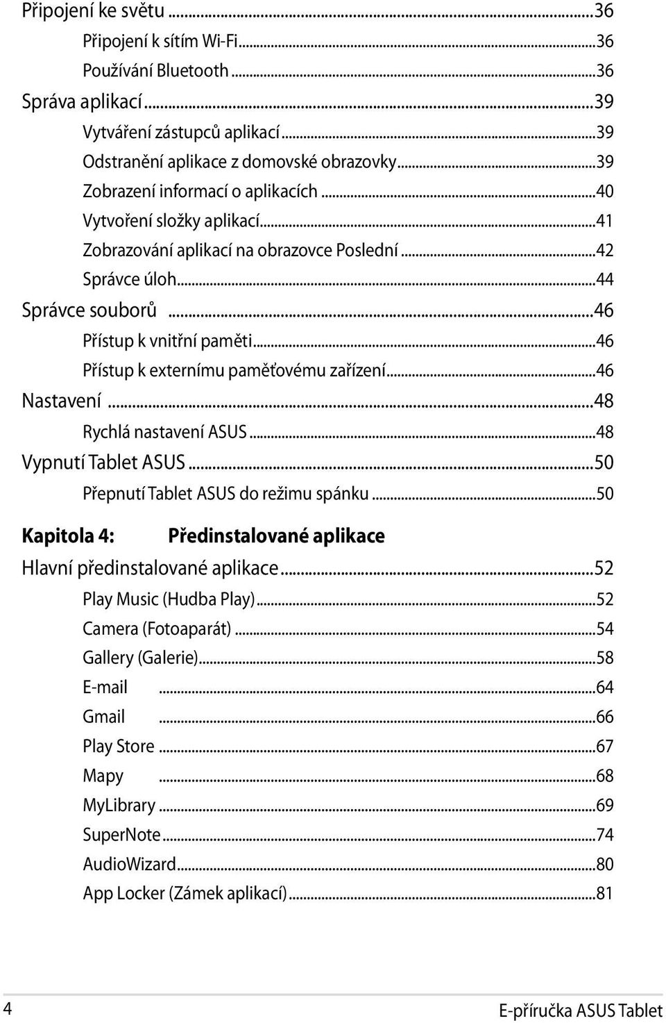 ..46 Přístup k externímu paměťovému zařízení...46 Nastavení...48 Rychlá nastavení ASUS...48 Vypnutí Tablet ASUS...50 Přepnutí Tablet ASUS do režimu spánku.