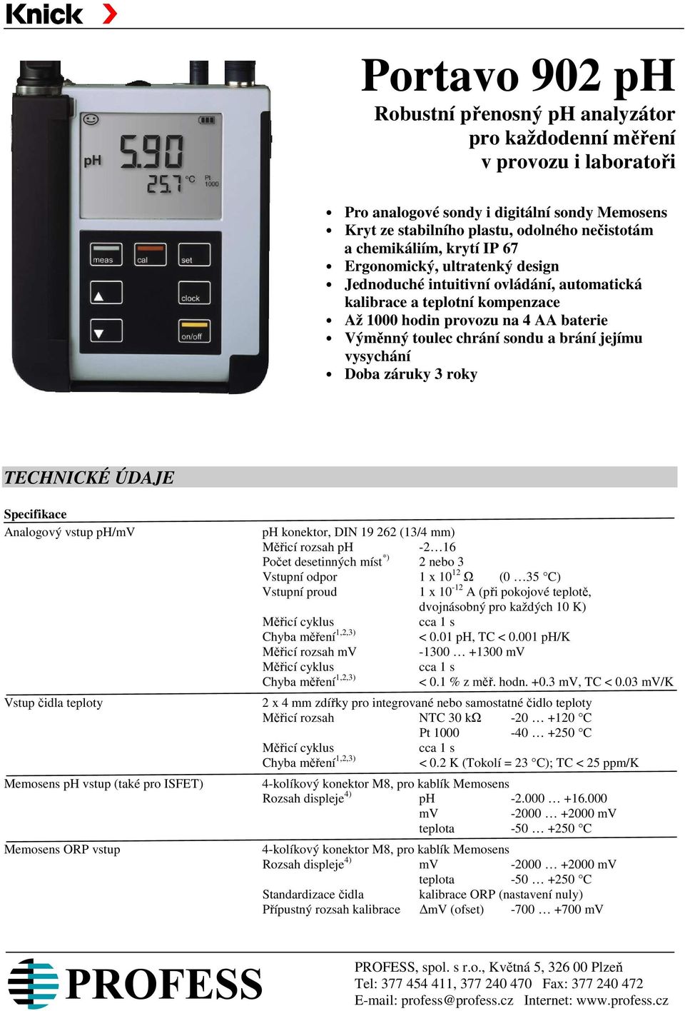brání jejímu vysychání Doba záruky 3 roky TECHNICKÉ ÚDAJE Specifikace Analogový vstup ph/mv Vstup čidla teploty Memosens ph vstup (také pro ISFET) Memosens ORP vstup ph konektor, DIN 19 262 (13/4 mm)