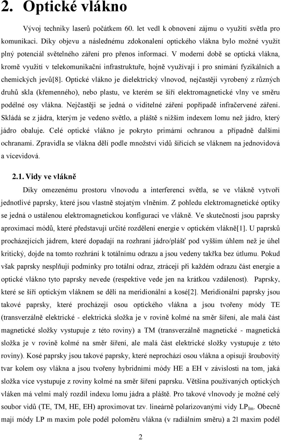 V moderní době se optická vlákna, kromě využití v telekomunikační infrastruktuře, hojně využívají i pro snímání fyzikálních a chemických jevů[8].