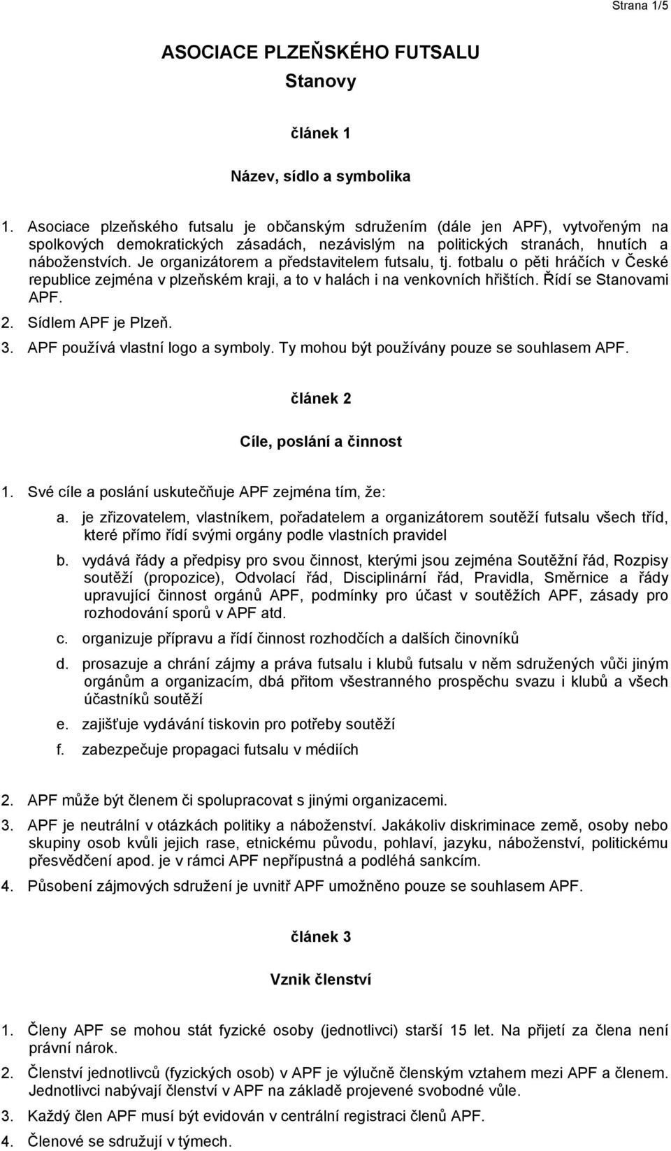 Je organizátorem a představitelem futsalu, tj. fotbalu o pěti hráčích v České republice zejména v plzeňském kraji, a to v halách i na venkovních hřištích. Řídí se Stanovami APF. 2.