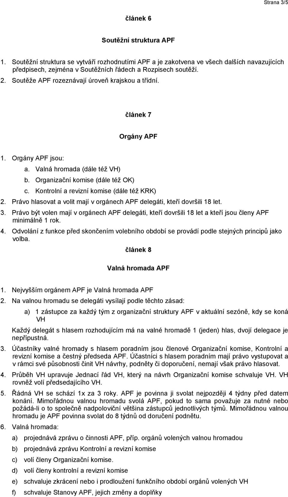 Kontrolní a revizní komise (dále též KRK) 2. Právo hlasovat a volit mají v orgánech APF delegáti, kteří dovršili 18 let. 3.