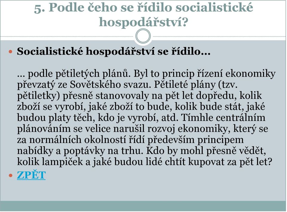 pětiletky) přesně stanovovaly na pět let dopředu, kolik zboží se vyrobí, jaké zboží to bude, kolik bude stát, jaké budou platy těch, kdo je vyrobí,