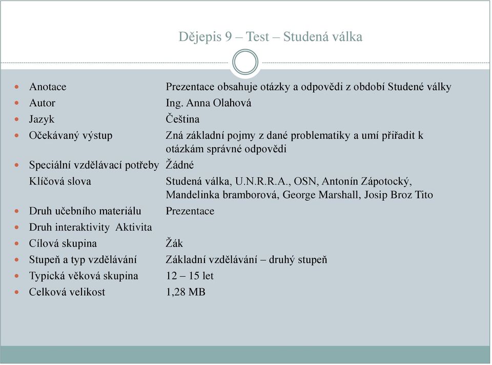 potřeby Žádné Klíčová slova Druh učebního materiálu Prezentace Druh interaktivity Ak