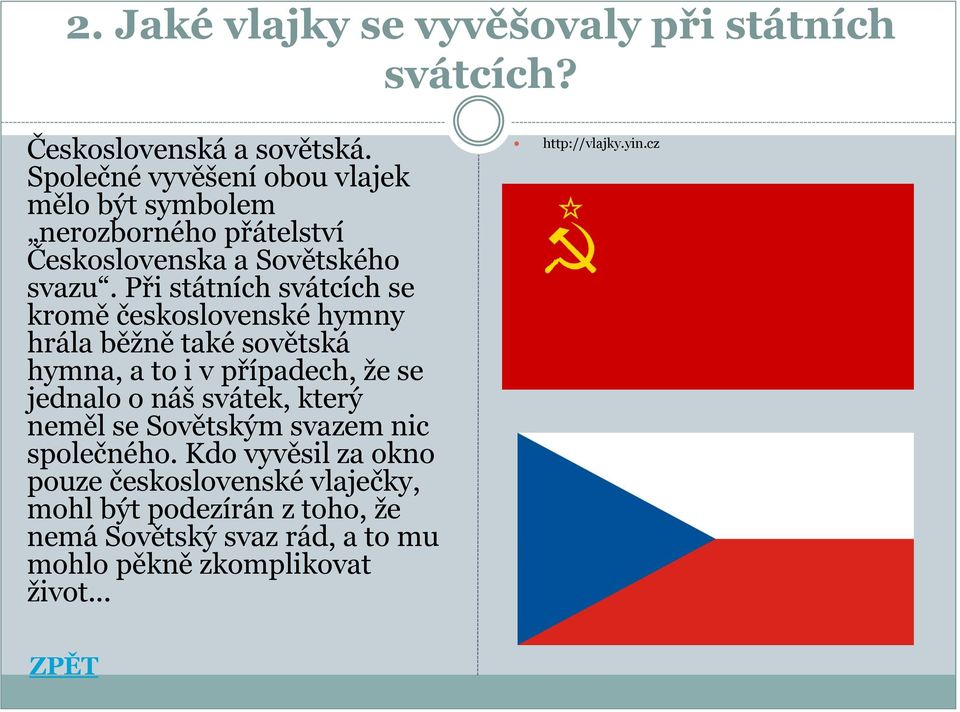 Při státních svátcích se kromě československé hymny hrála běžně také sovětská hymna, a to i v případech, že se jednalo o náš svátek,