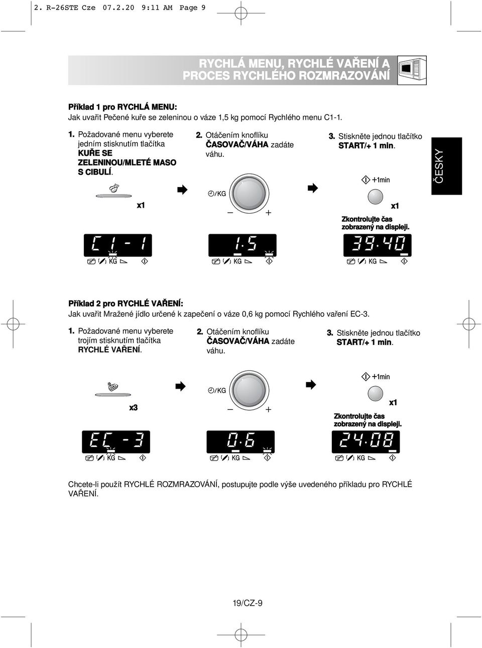 ČESKY x1 x1 Zkontrolujte čas zobrazený na displeji. Příklad 2 pro RYCHLÉ VAŘENÍ: Jak uvařit Mražené jídlo určené k zapečení o váze 0,6 kg pomocí Rychlého vaření EC-3. 1.