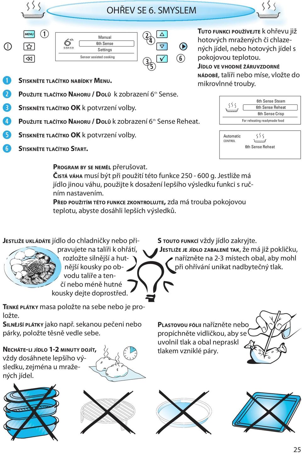 Automatic CONTROL 6th Sense Steam 6th Sense Reheat 6th Sense Crisp For reheating readymade food 6th Sense Reheat PROGRAM BY SE NEMĚL přerušovat. ČISTÁ VÁHA musí být při použití této funkce 250-600 g.