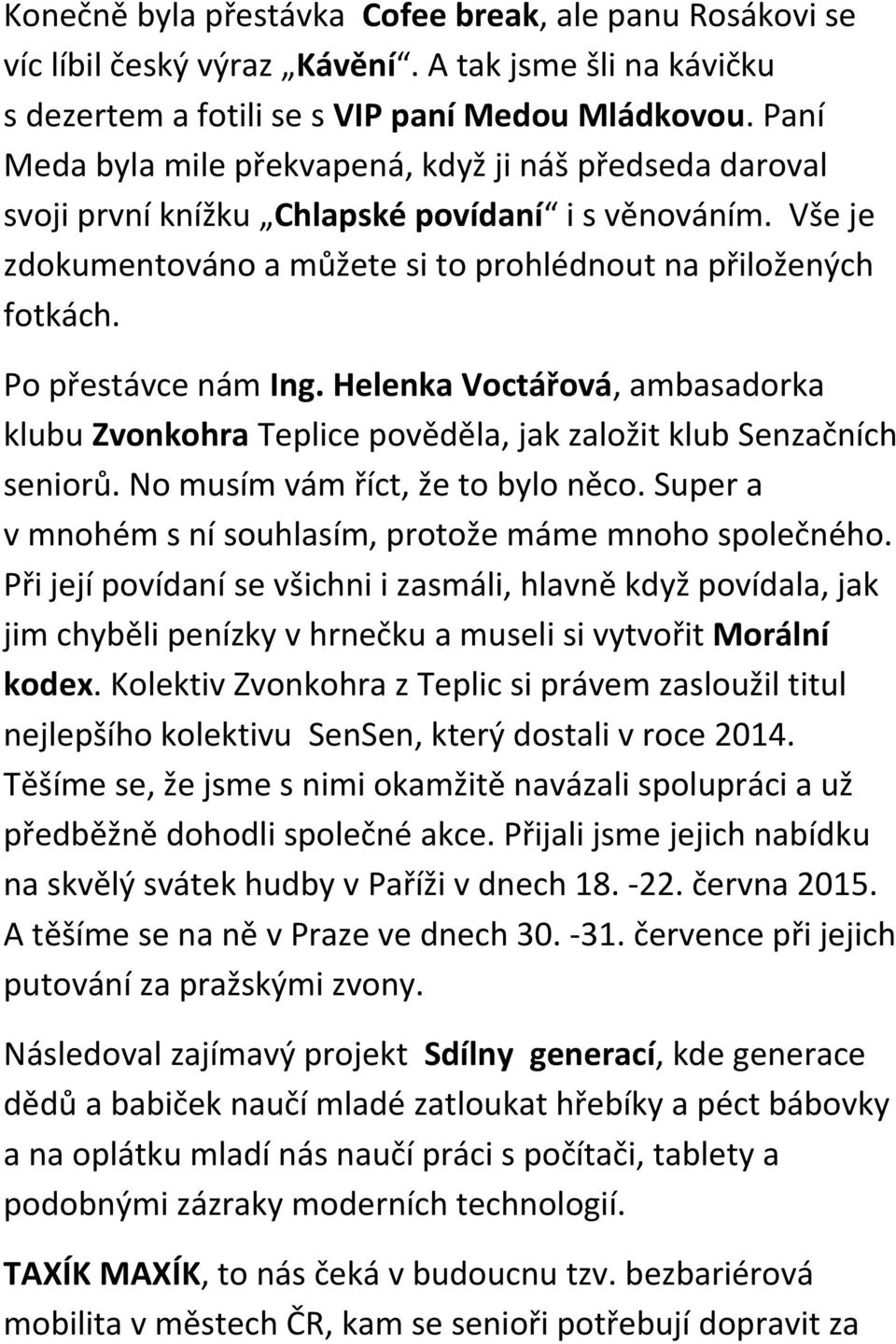 Po přestávce nám Ing. Helenka Voctářová, ambasadorka klubu Zvonkohra Teplice pověděla, jak založit klub Senzačních seniorů. No musím vám říct, že to bylo něco.