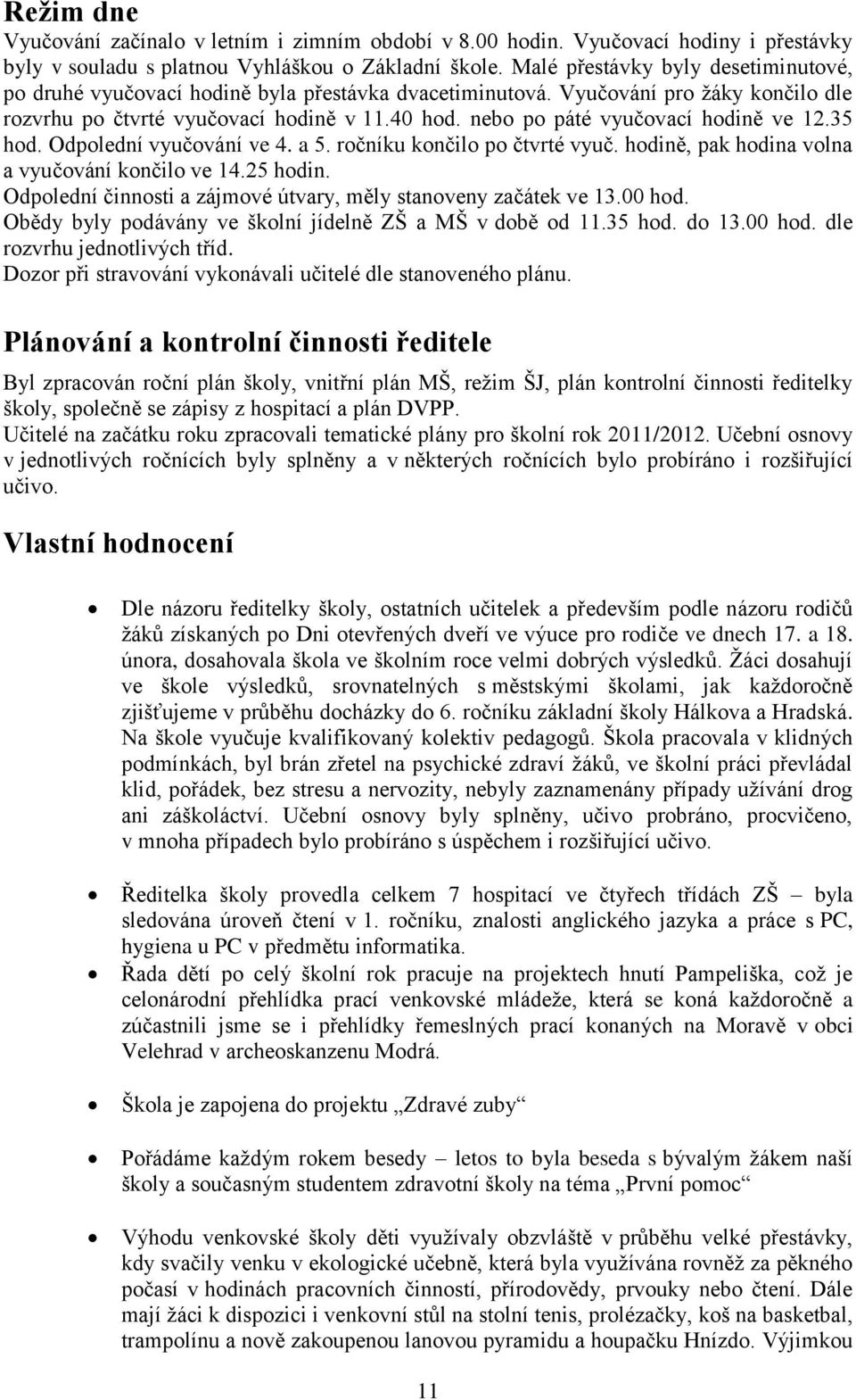 nebo po páté vyučovací hodině ve 12.35 hod. Odpolední vyučování ve 4. a 5. ročníku končilo po čtvrté vyuč. hodině, pak hodina volna a vyučování končilo ve 14.25 hodin.