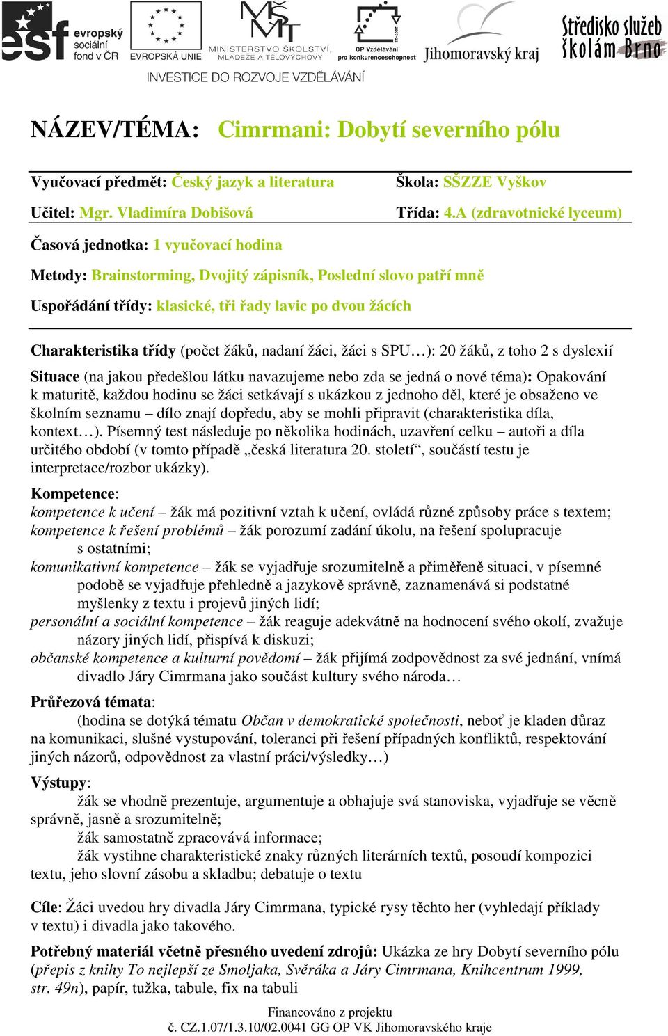 třídy (počet žáků, nadaní žáci, žáci s SPU ): 20 žáků, z toho 2 s dyslexií Situace (na jakou předešlou látku navazujeme nebo zda se jedná o nové téma): Opakování k maturitě, každou hodinu se žáci