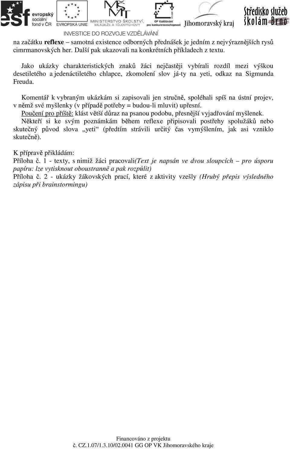 Komentář k vybraným ukázkám si zapisovali jen stručně, spoléhali spíš na ústní projev, v němž své myšlenky (v případě potřeby = budou-li mluvit) upřesní.