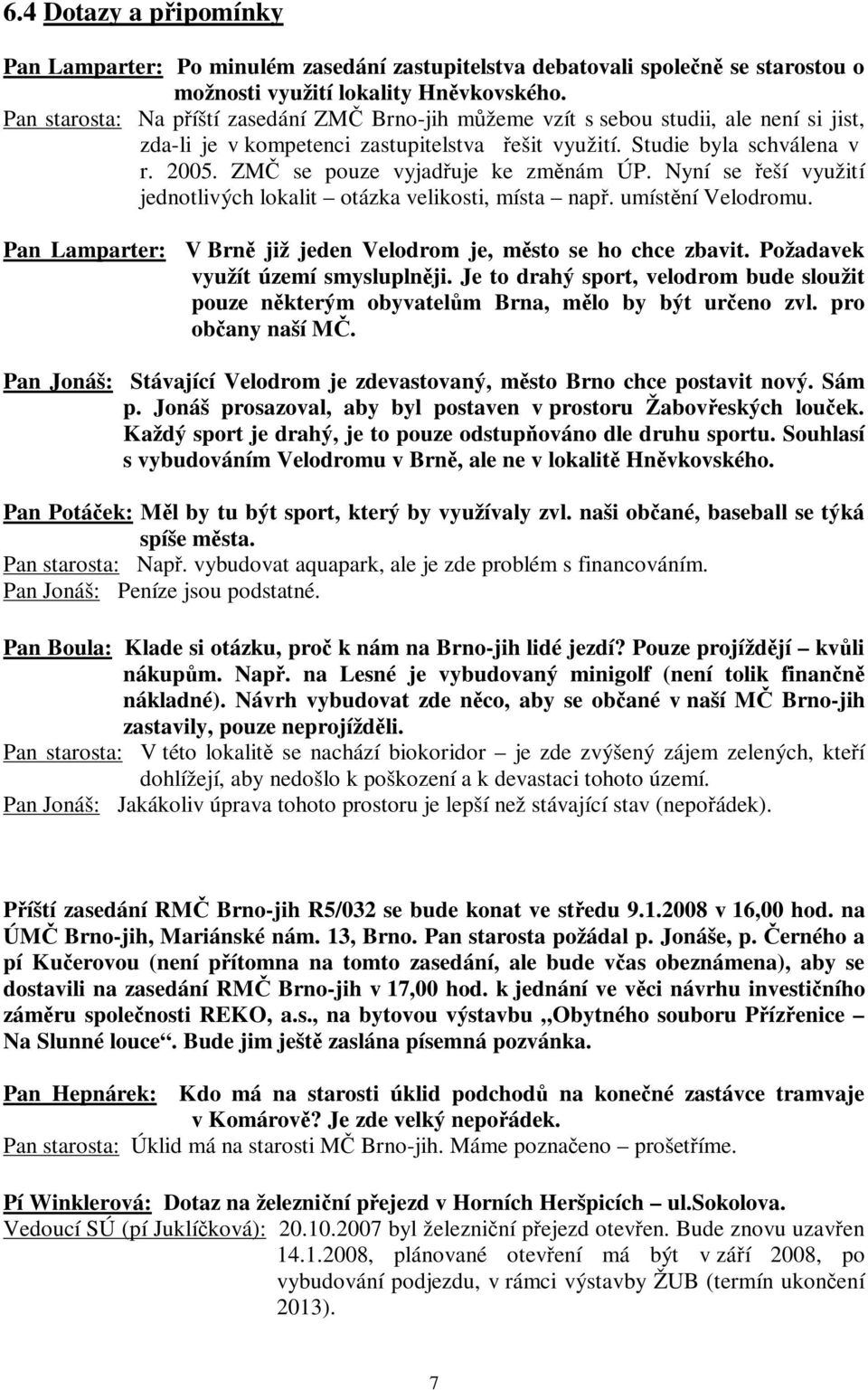 ZMČ se pouze vyjadřuje ke změnám ÚP. Nyní se řeší využití jednotlivých lokalit otázka velikosti, místa např. umístění Velodromu. Pan Lamparter: V Brně již jeden Velodrom je, město se ho chce zbavit.