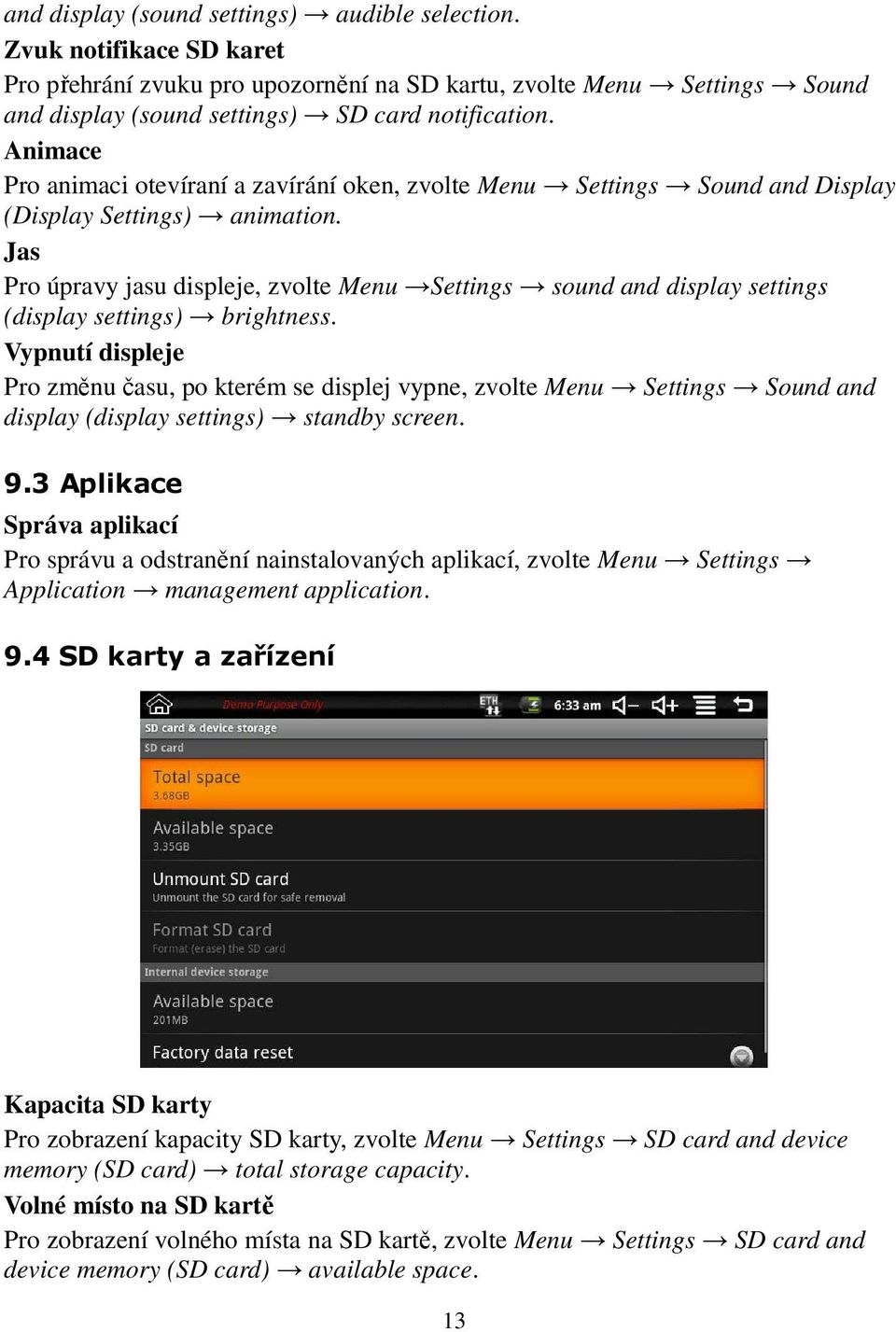 Jas Pro úpravy jasu displeje, zvolte Menu Settings sound and display settings (display settings) brightness.