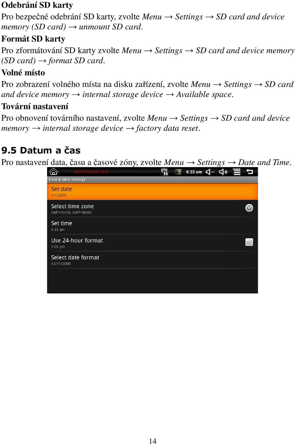 Volné místo Pro zobrazení volného místa na disku zařízení, zvolte Menu Settings SD card and device memory internal storage device Available space.