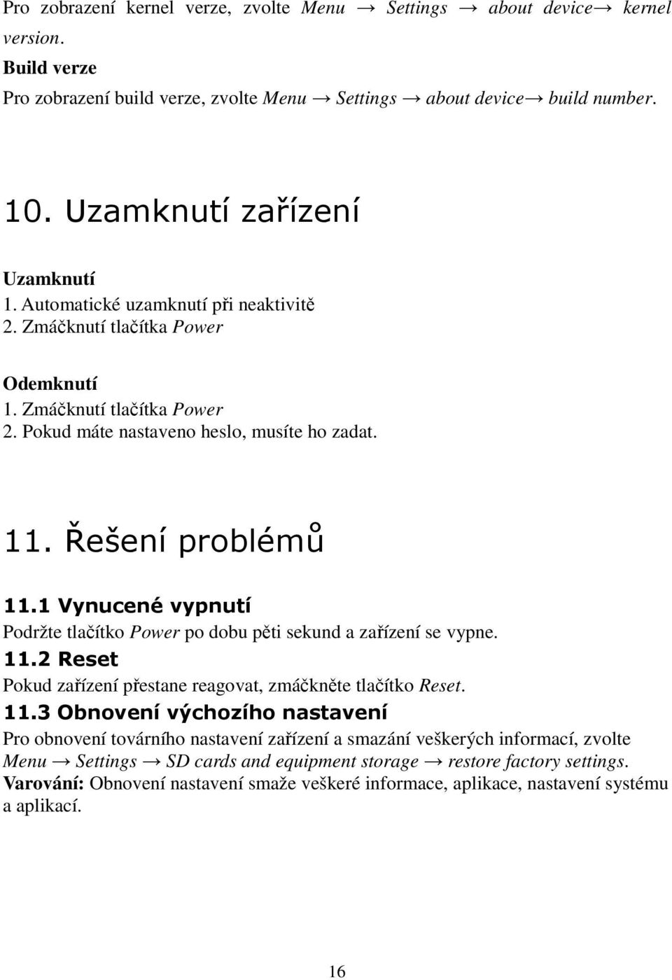 1 Vynucené vypnutí Podržte tlačítko Power po dobu pěti sekund a zařízení se vypne. 11.