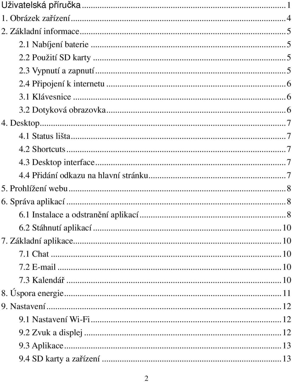 ..7 5. Prohlížení webu...8 6. Správa aplikací...8 6.1 Instalace a odstranění aplikací...8 6.2 Stáhnutí aplikací...10 7. Základní aplikace...10 7.1 Chat...10 7.2 E-mail.