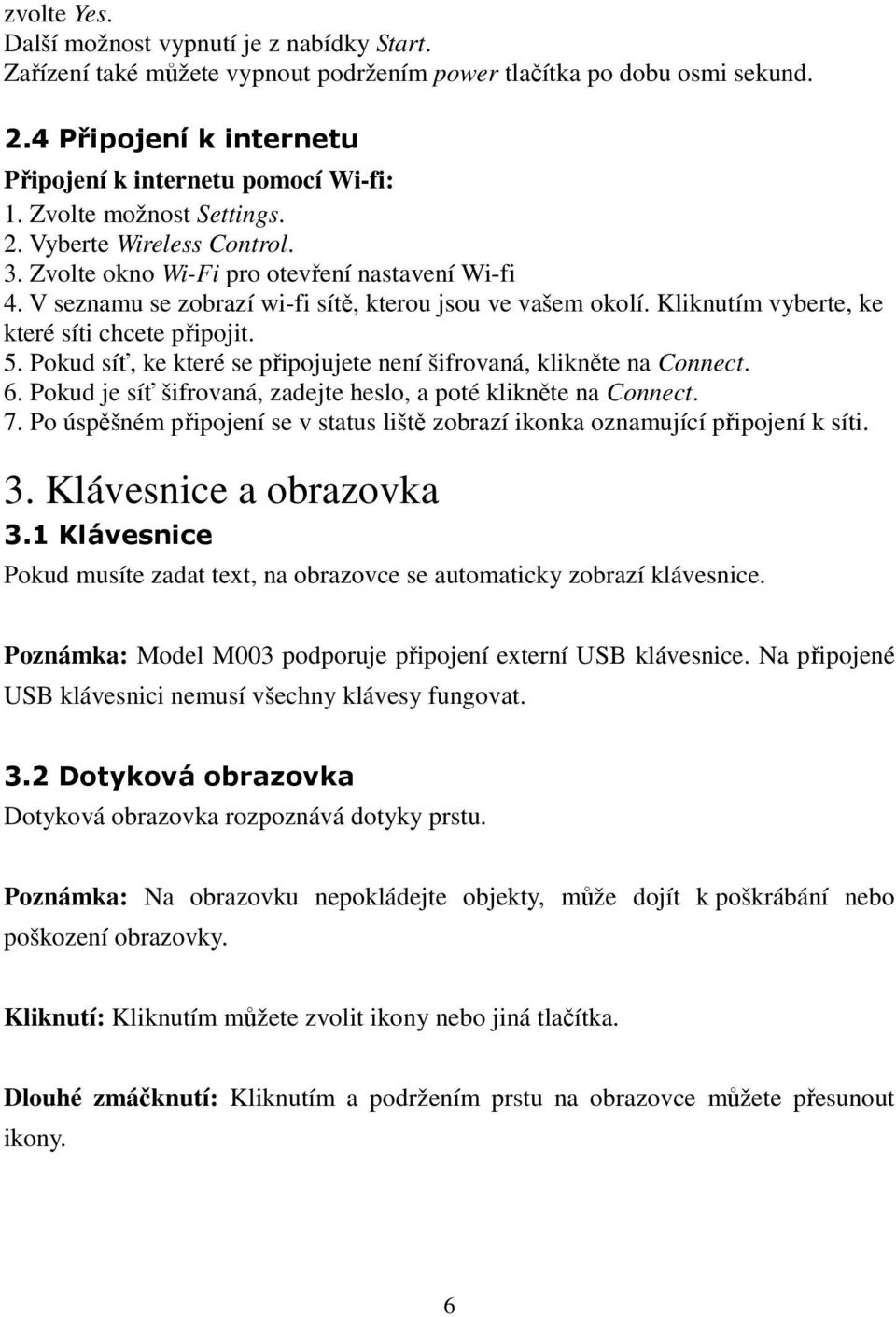 Kliknutím vyberte, ke které síti chcete připojit. 5. Pokud síť, ke které se připojujete není šifrovaná, klikněte na Connect. 6. Pokud je síť šifrovaná, zadejte heslo, a poté klikněte na Connect. 7.