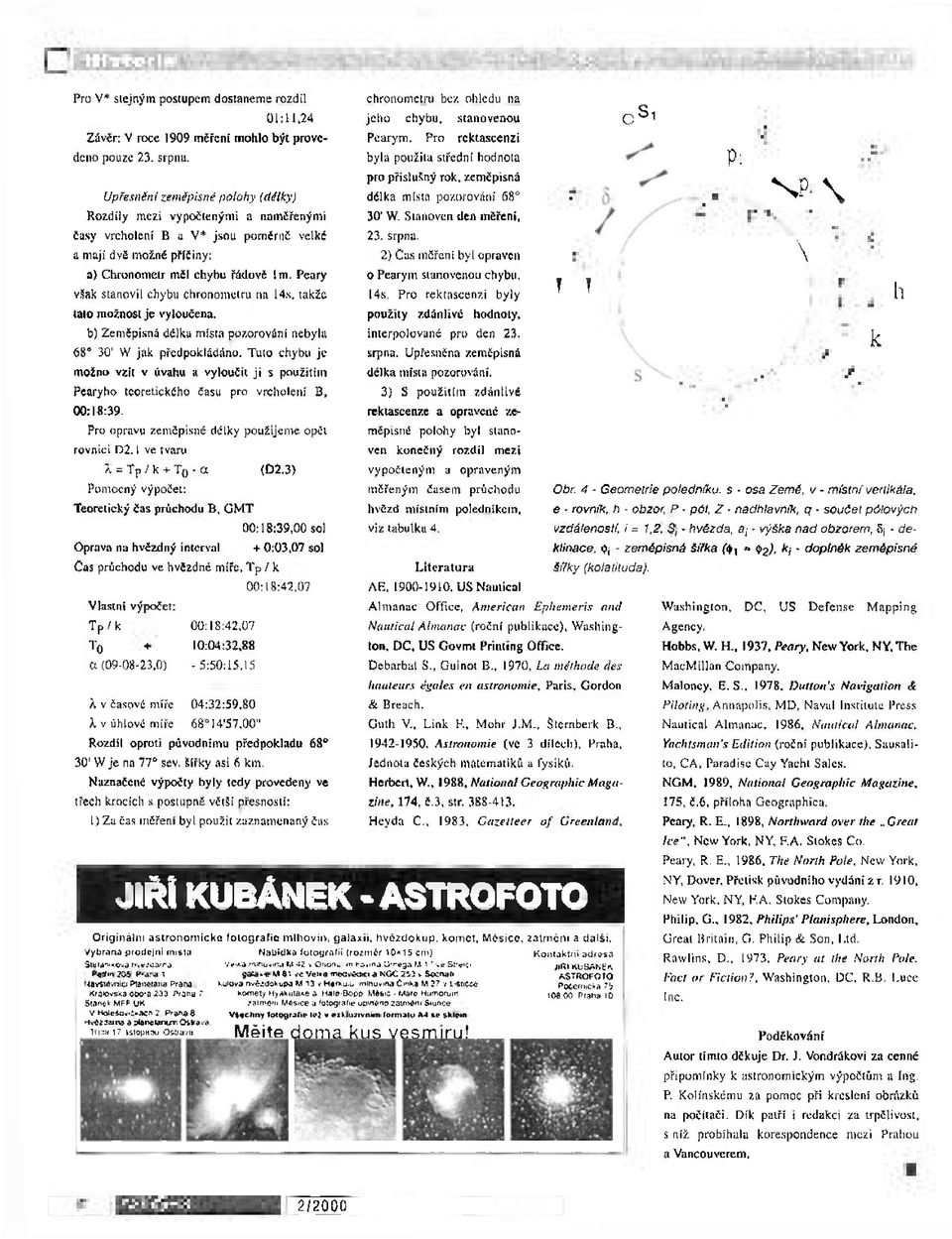 Peary vsak stanovil chybu chronometru na 14s, takže tato možnost je vyloučena. b) Zeměpisná délka místa pozorování nebyla 68 30' W jak předpokládáno.