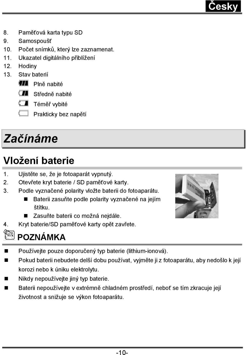 Podle vyznačené polarity vložte baterii do fotoaparátu. Baterii zasuňte podle polarity vyznačené na jejím štítku. Zasuňte baterii co možná nejdále. 4. Kryt baterie/sd paměťové karty opět zavřete.