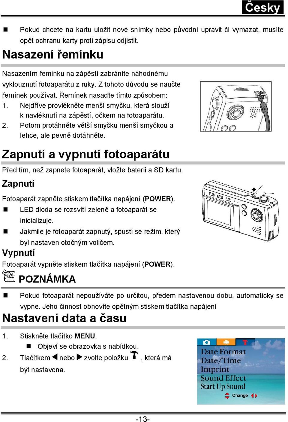 Nejdříve provlékněte menší smyčku, která slouží k navléknutí na zápěstí, očkem na fotoaparátu. 2. Potom protáhněte větší smyčku menší smyčkou a lehce, ale pevně dotáhněte.