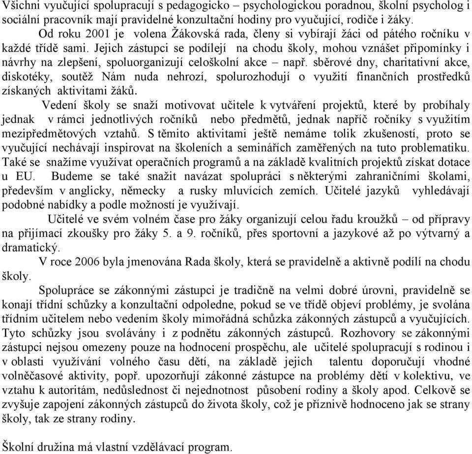 Jejich zástupci se podílejí na chodu školy, mohou vznášet připomínky i návrhy na zlepšení, spoluorganizují celoškolní akce např.