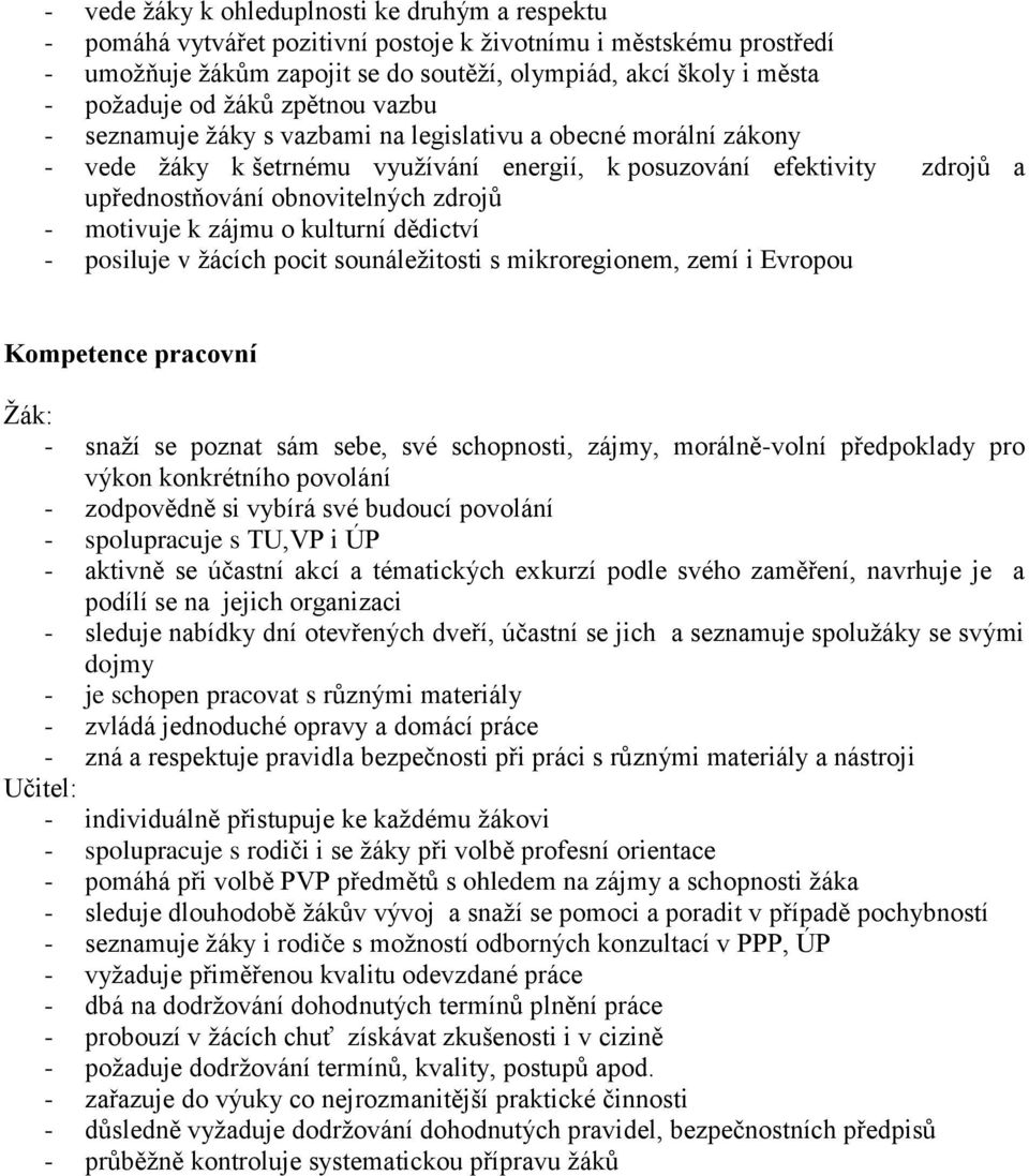 - motivuje k zájmu o kulturní dědictví - posiluje v žácích pocit sounáležitosti s mikroregionem, zemí i Evropou Kompetence pracovní Žák: - snaží se poznat sám sebe, své schopnosti, zájmy,