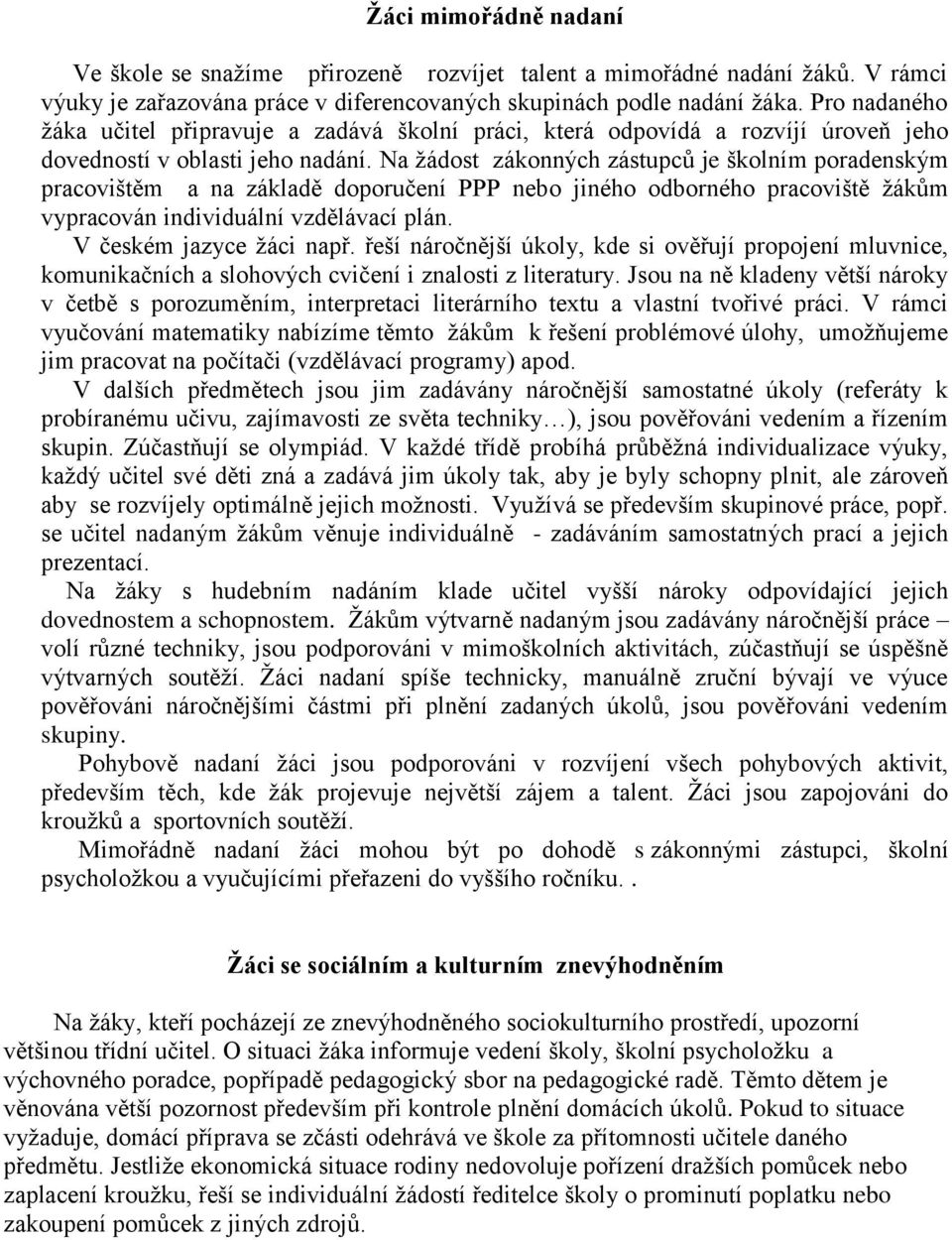 Na žádost zákonných zástupců je školním poradenským pracovištěm a na základě doporučení PPP nebo jiného odborného pracoviště žákům vypracován individuální vzdělávací plán. V českém jazyce žáci např.