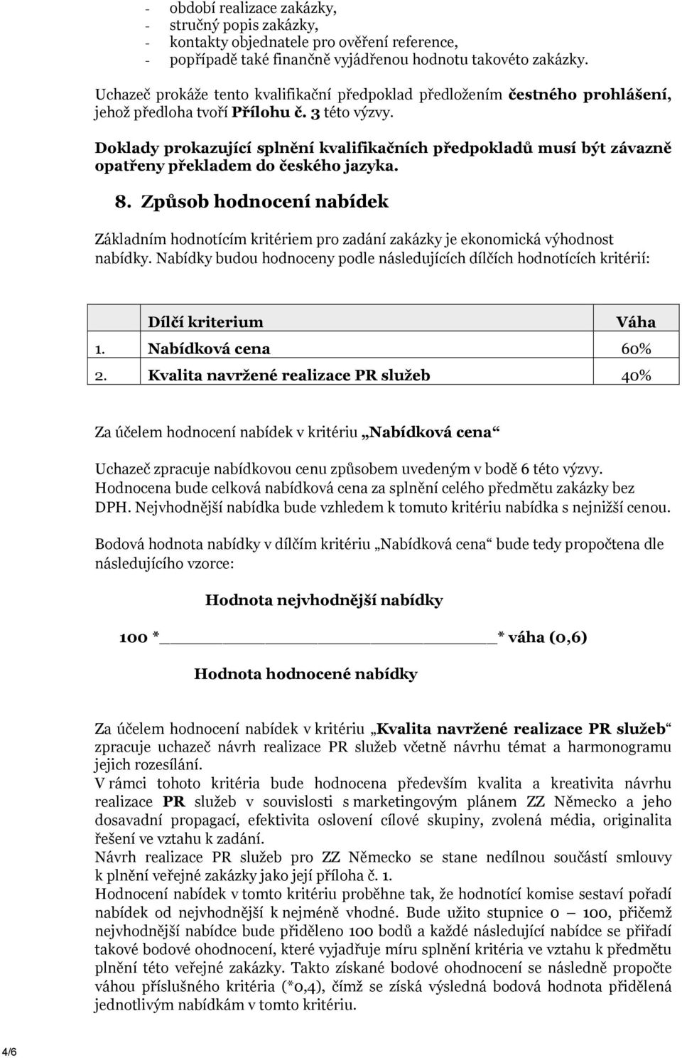 Doklady prokazující splnění kvalifikačních předpokladů musí být závazně opatřeny překladem do českého jazyka. 8.