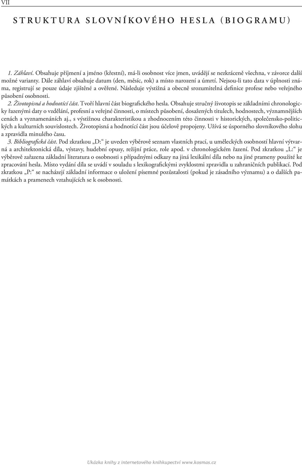 Následuje výstižná a obecně srozumitelná definice profese nebo veřejného působení osobnosti. 2. Životopisná a hodnotící část. Tvoří hlavní část biografického hesla.