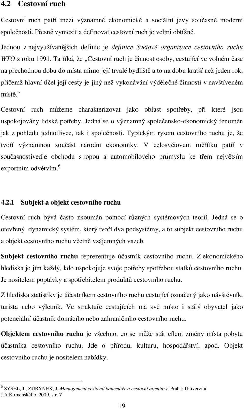 Ta říká, že Cestovní ruch je činnost osoby, cestující ve volném čase na přechodnou dobu do místa mimo její trvalé bydliště a to na dobu kratší než jeden rok, přičemž hlavní účel její cesty je jiný