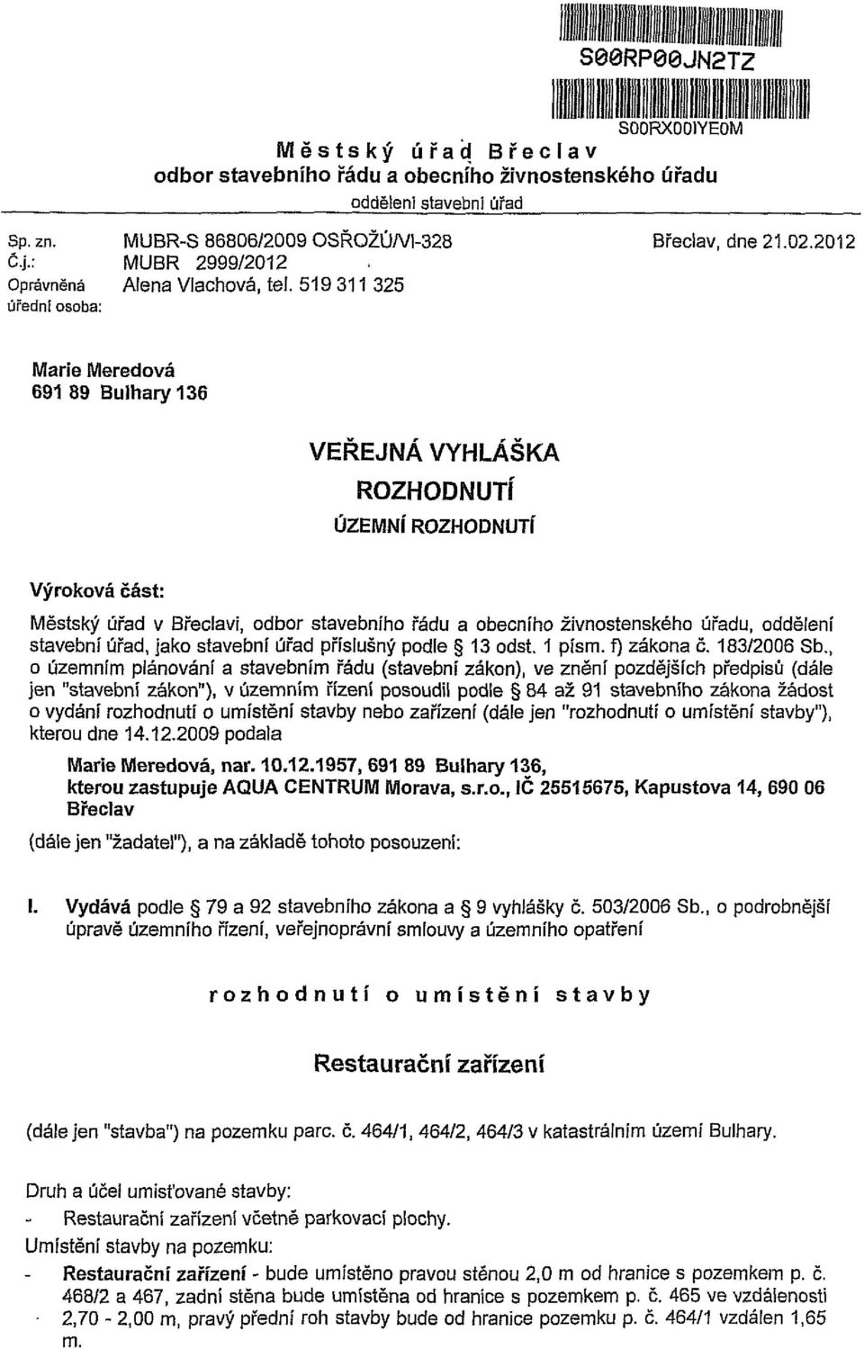 519 311 325 úřední osoba: Marie Meredová 691 89 Bulhary 136 VEŘEJNÁ VYHLÁŠKA ROZHODNUTÍ ÚZEMNÍ ROZHODNUTÍ Výroková část: Městský úřad v Břeclavi, odbor stavebního řádu a obecního živnostenského