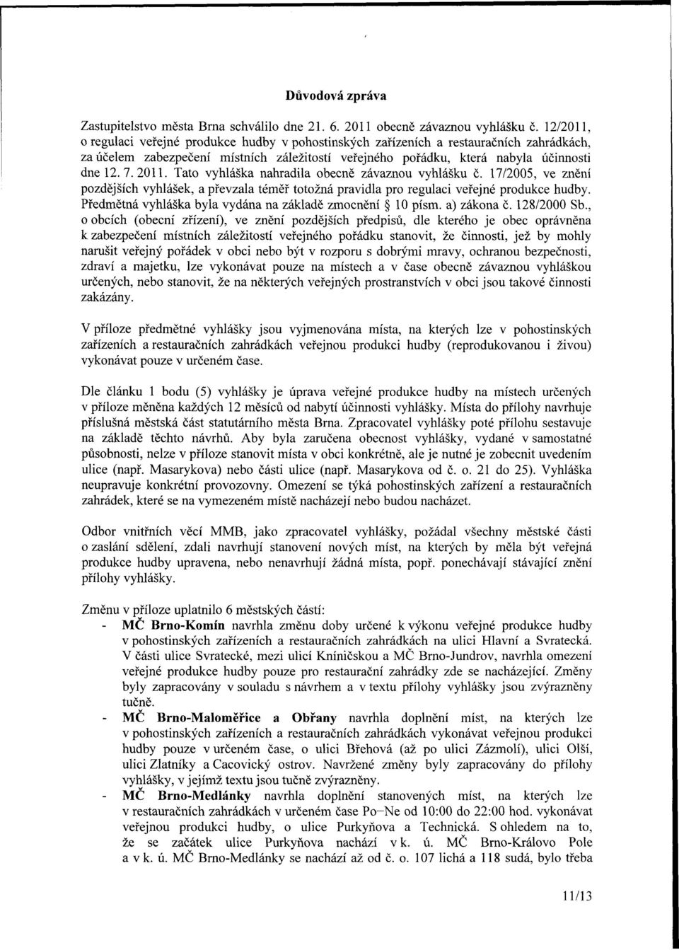 17/2005, ve znění pozdějších vyhlášek, a převzala téměř totožná pravidla regulaci veřejné dukce hudby. Předmětná vyhláška byla vydána na základě zmocnění 10 písm. a) zákona č. 128/2000 Sb.