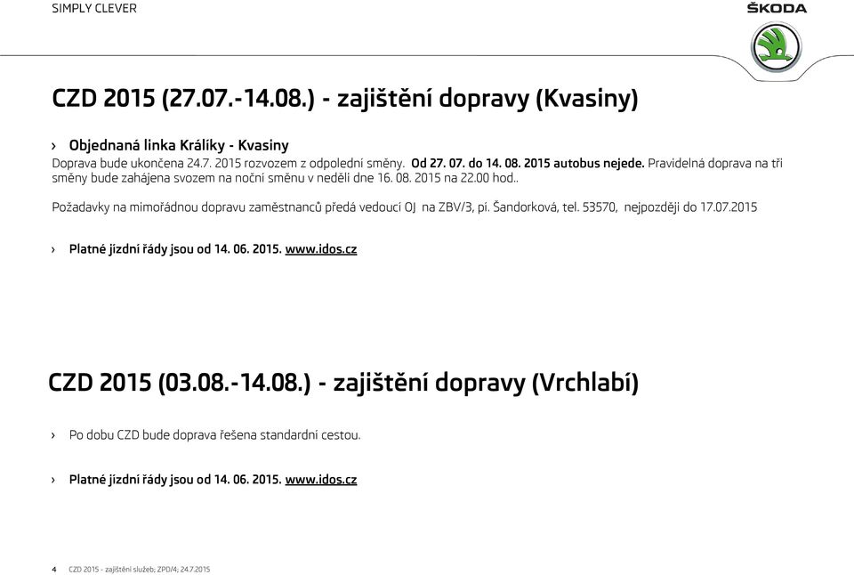 . Požadavky na mimořádnou dopravu zaměstnanců předá vedoucí OJ na ZBV/3, pí. Šandorková, tel. 53570, nejpozději do 17.07.2015 Platné jízdní řády jsou od 14. 06. 2015. www.