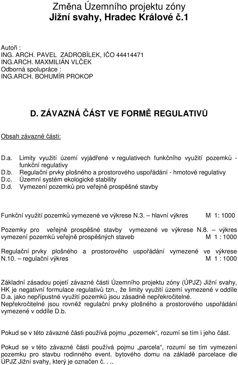 c. Územní systém ekologické stability D.d. Vymezení pozemků pro veřejně prospěšné stavby Funkční využití pozemků vymezené ve výkrese N.3.