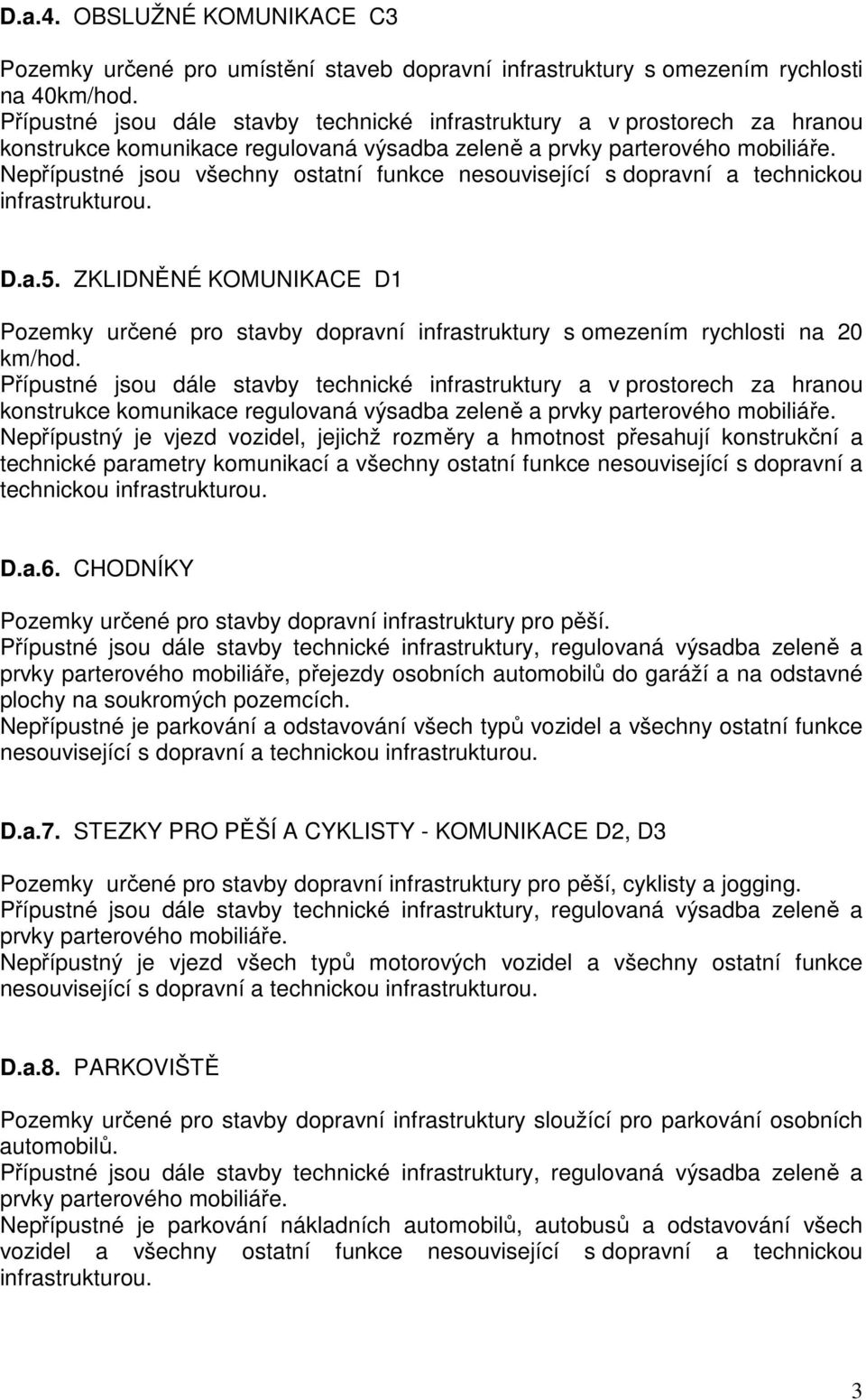 Nepřípustné jsou všechny ostatní funkce nesouvisející s dopravní a technickou infrastrukturou. D.a.5.