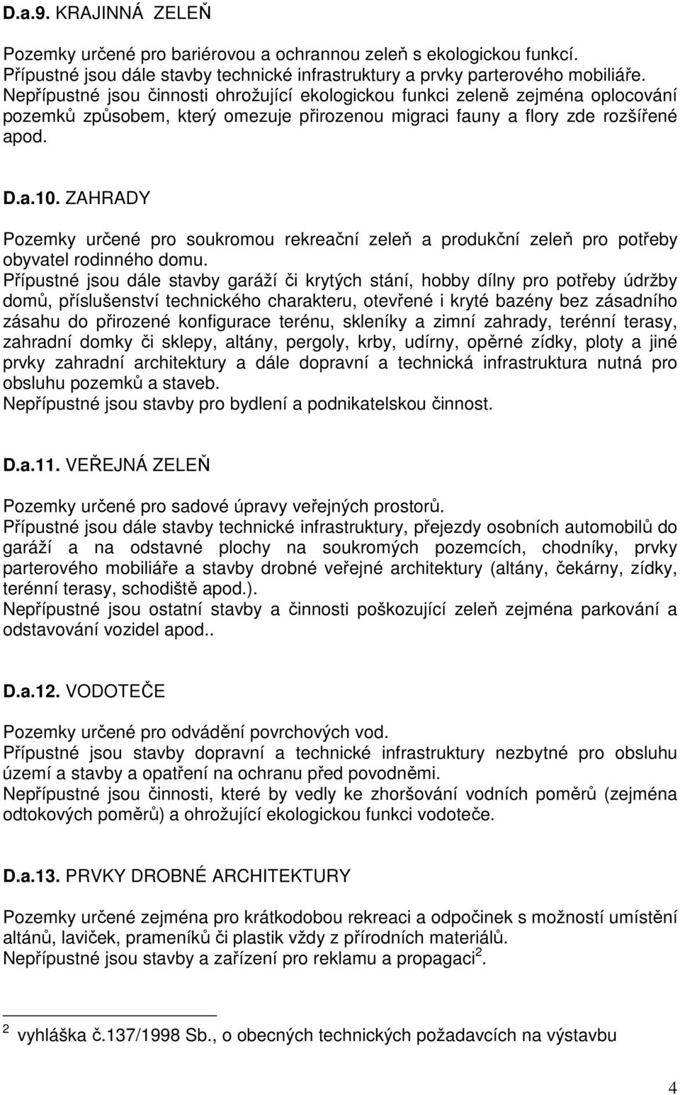 ZAHRADY Pozemky určené pro soukromou rekreační zeleň a produkční zeleň pro potřeby obyvatel rodinného domu.