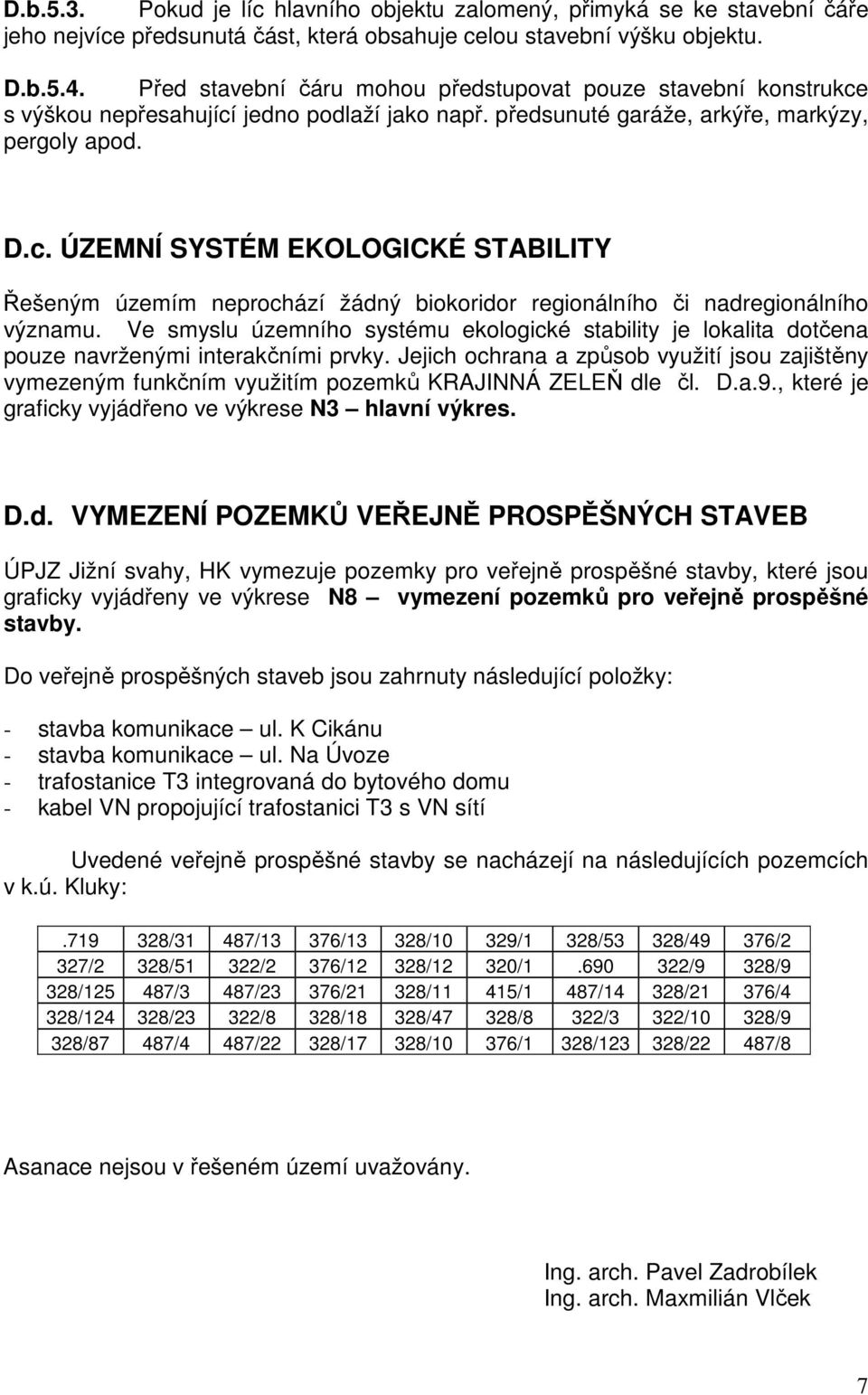 Ve smyslu územního systému ekologické stability je lokalita dotčena pouze navrženými interakčními prvky.