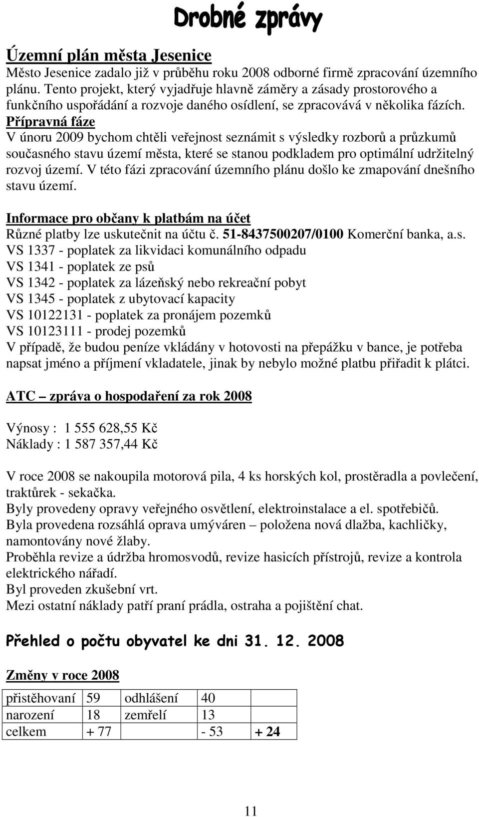 Přípravná fáze V únoru 2009 bychom chtěli veřejnost seznámit s výsledky rozborů a průzkumů současného stavu území města, které se stanou podkladem pro optimální udržitelný rozvoj území.