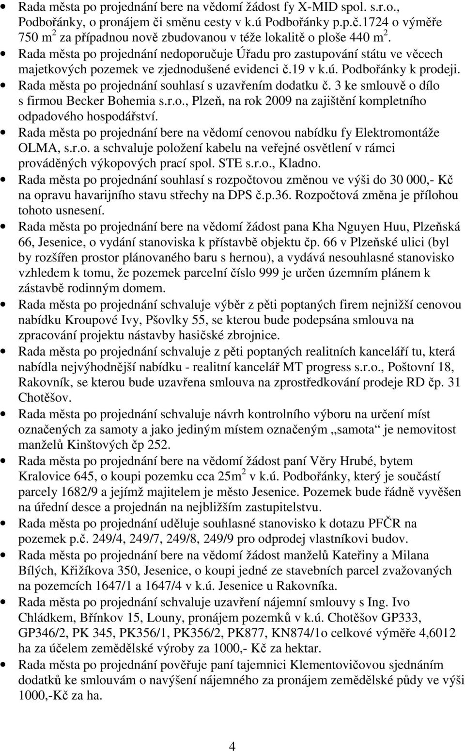 Rada města po projednání souhlasí s uzavřením dodatku č. 3 ke smlouvě o dílo s firmou Becker Bohemia s.r.o., Plzeň, na rok 2009 na zajištění kompletního odpadového hospodářství.