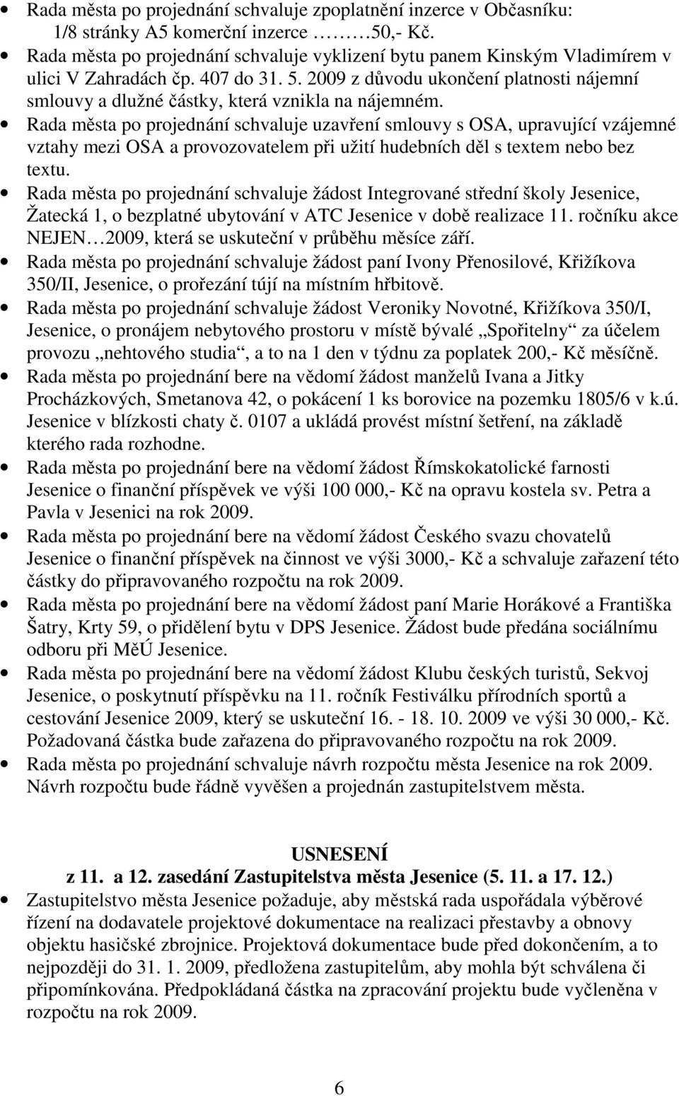 2009 z důvodu ukončení platnosti nájemní smlouvy a dlužné částky, která vznikla na nájemném.