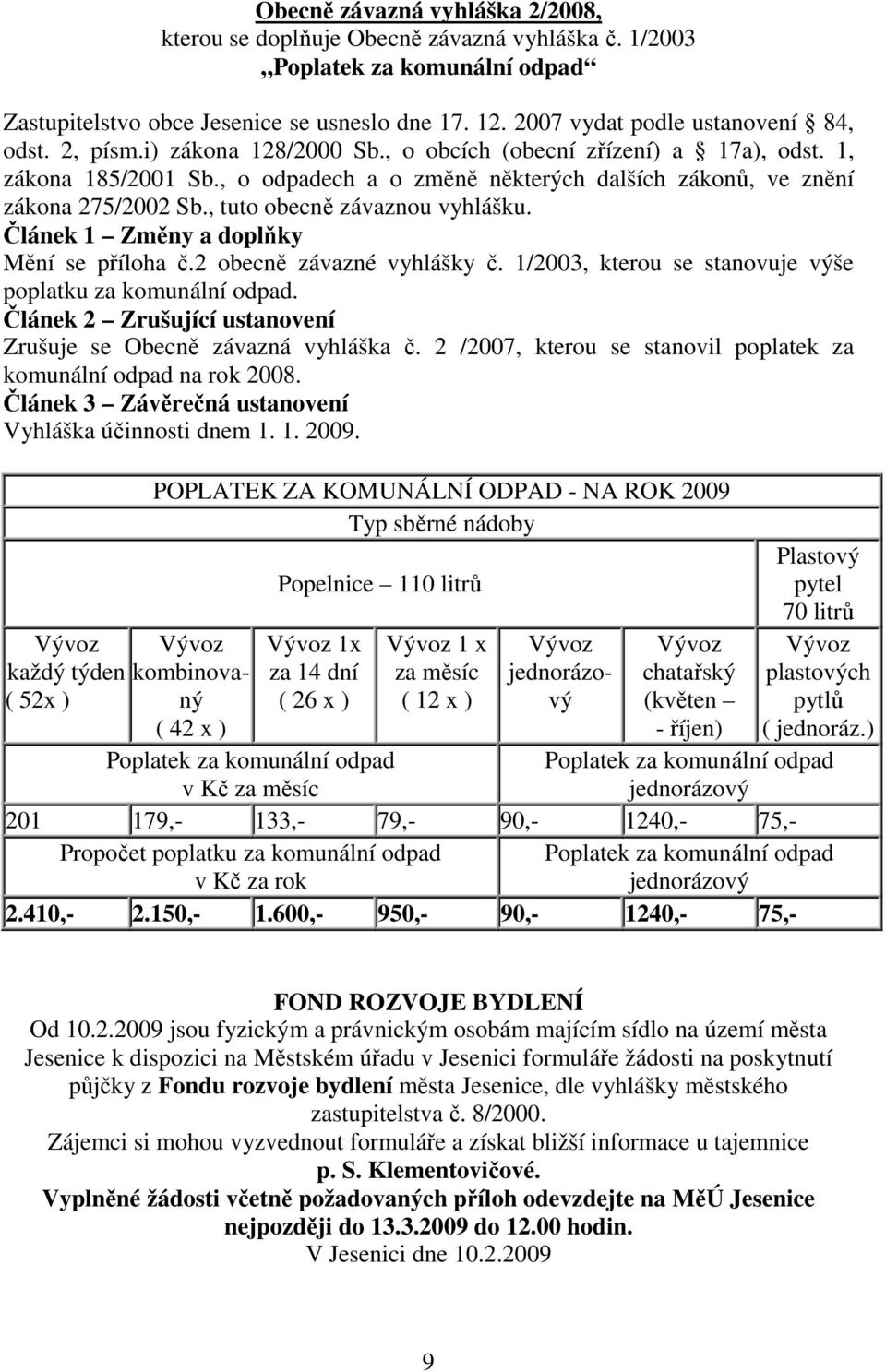 , o odpadech a o změně některých dalších zákonů, ve znění zákona 275/2002 Sb., tuto obecně závaznou vyhlášku. Článek 1 Změny a doplňky Mění se příloha č.2 obecně závazné vyhlášky č.