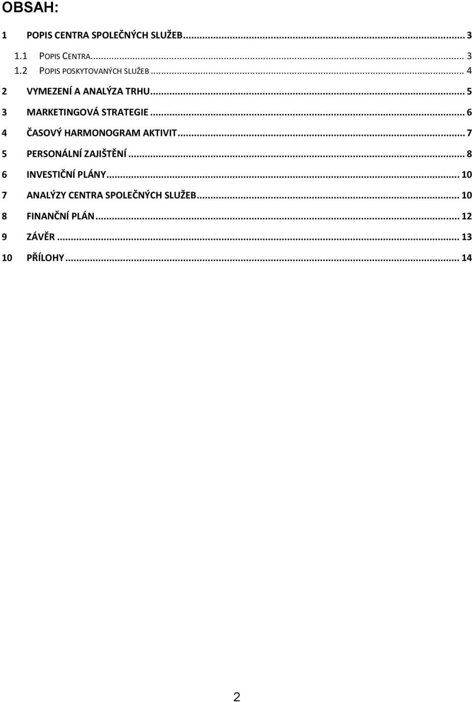 .. 6 4 ČASOVÝ HARMONOGRAM AKTIVIT... 7 5 PERSONÁLNÍ ZAJIŠTĚNÍ... 8 6 INVESTIČNÍ PLÁNY.