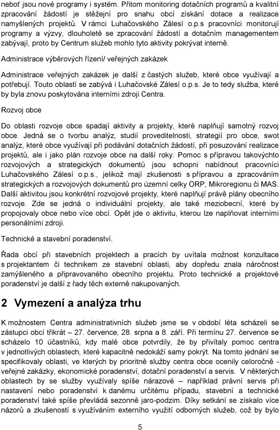 s pracovníci monitorují programy a výzvy, dlouholetě se zpracování žádostí a dotačním managementem zabývají, proto by Centrum služeb mohlo tyto aktivity pokrývat interně.