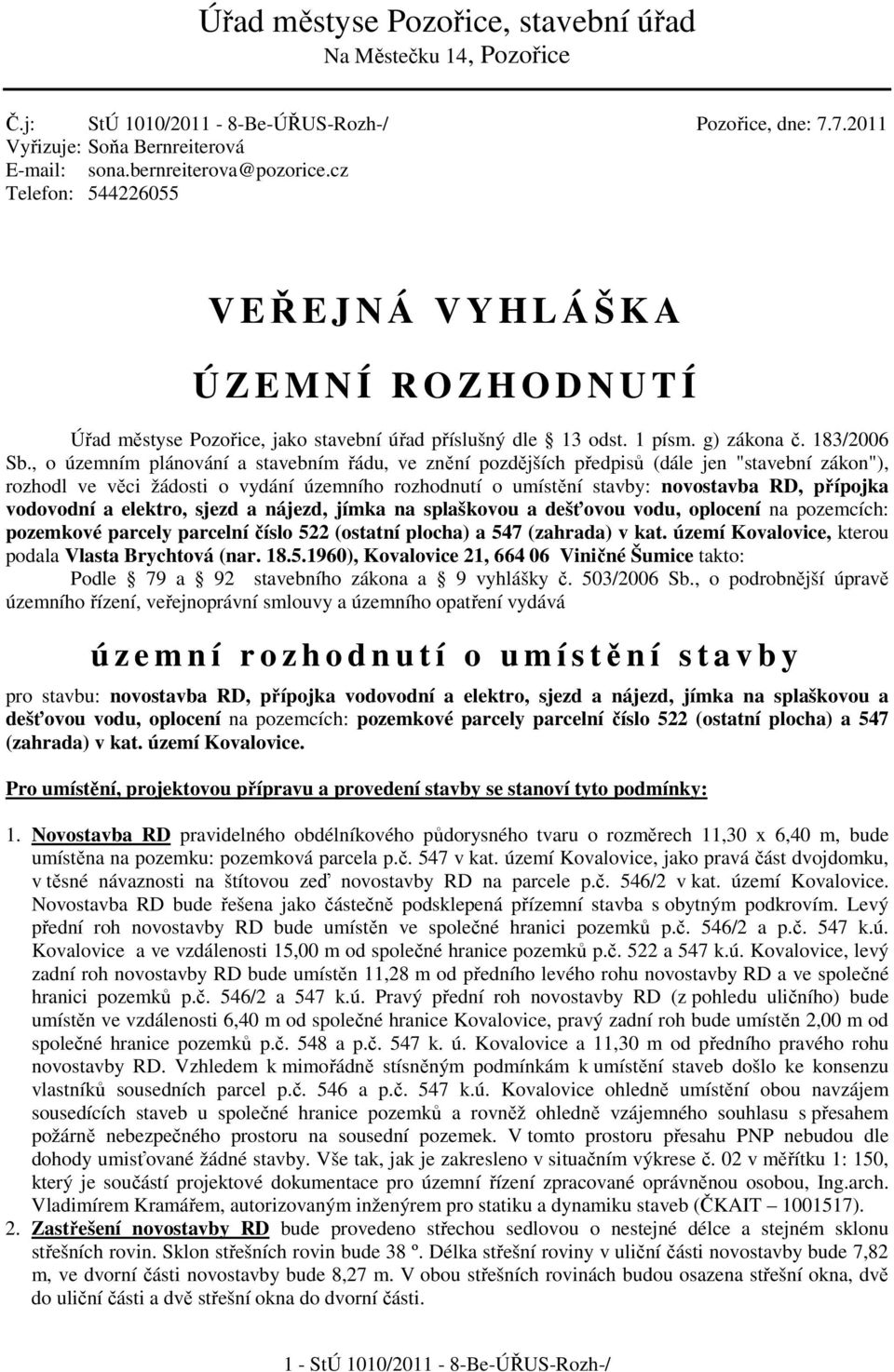 , o územním plánování a stavebním řádu, ve znění pozdějších předpisů (dále jen "stavební zákon"), rozhodl ve věci žádosti o vydání územního rozhodnutí o umístění stavby: novostavba RD, přípojka