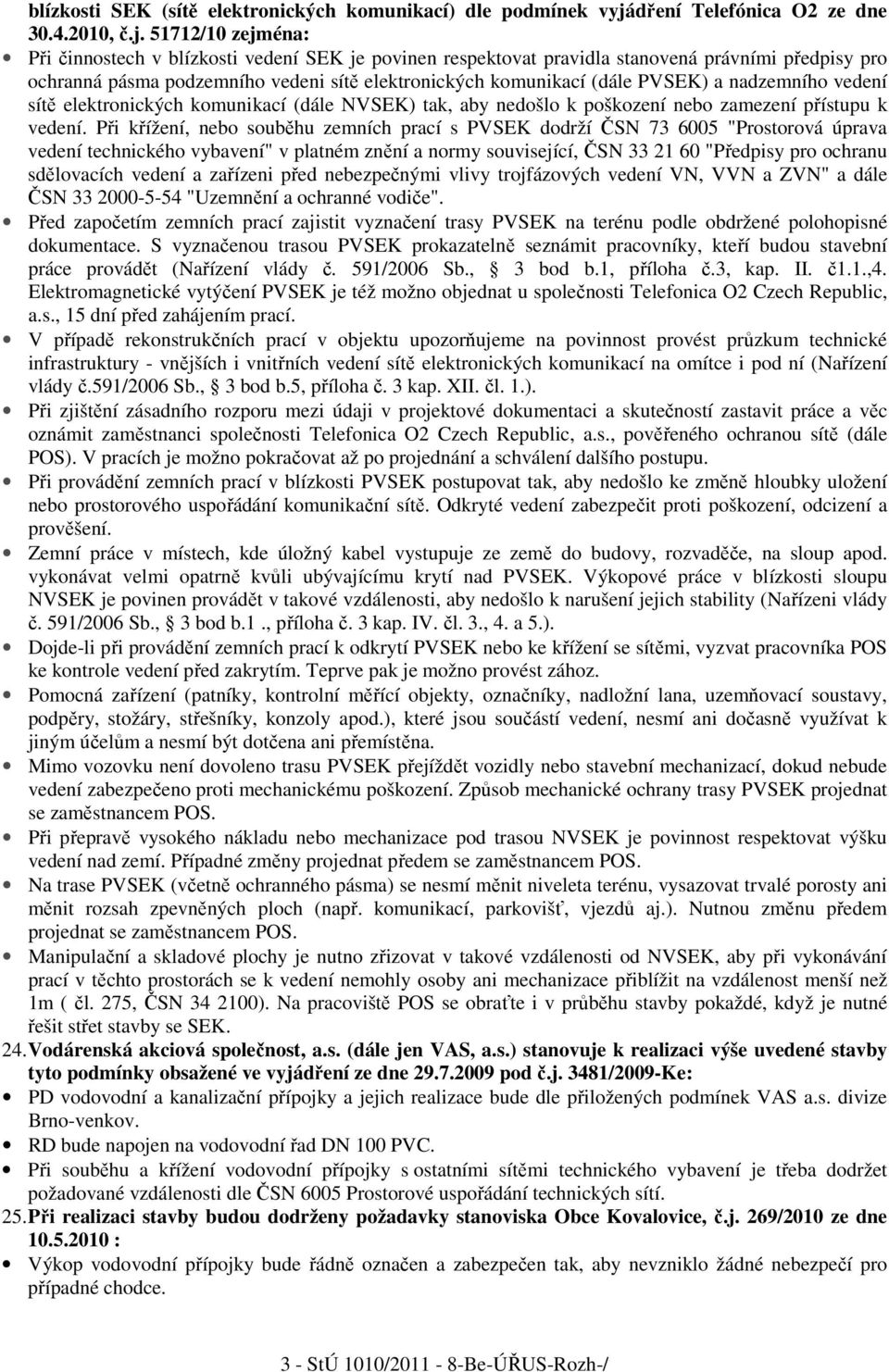 51712/10 zejména: Při činnostech v blízkosti vedení SEK je povinen respektovat pravidla stanovená právními předpisy pro ochranná pásma podzemního vedeni sítě elektronických komunikací (dále PVSEK) a