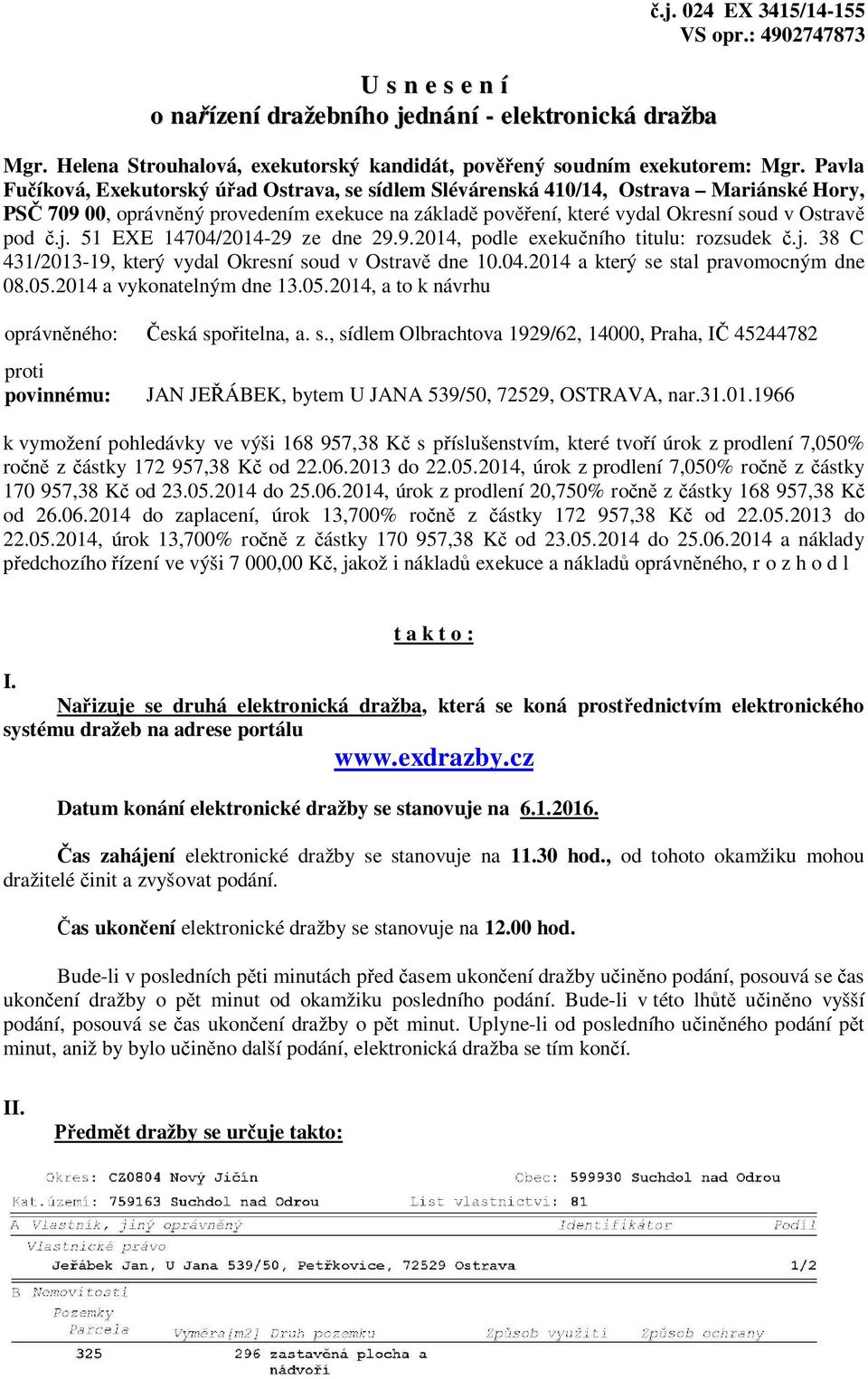 j. 51 EXE 14704/2014-29 ze dne 29.9.2014, podle exekučního titulu: rozsudek č.j. 38 C 431/2013-19, který vydal Okresní soud v Ostravě dne 10.04.2014 a který se stal pravomocným dne 08.05.