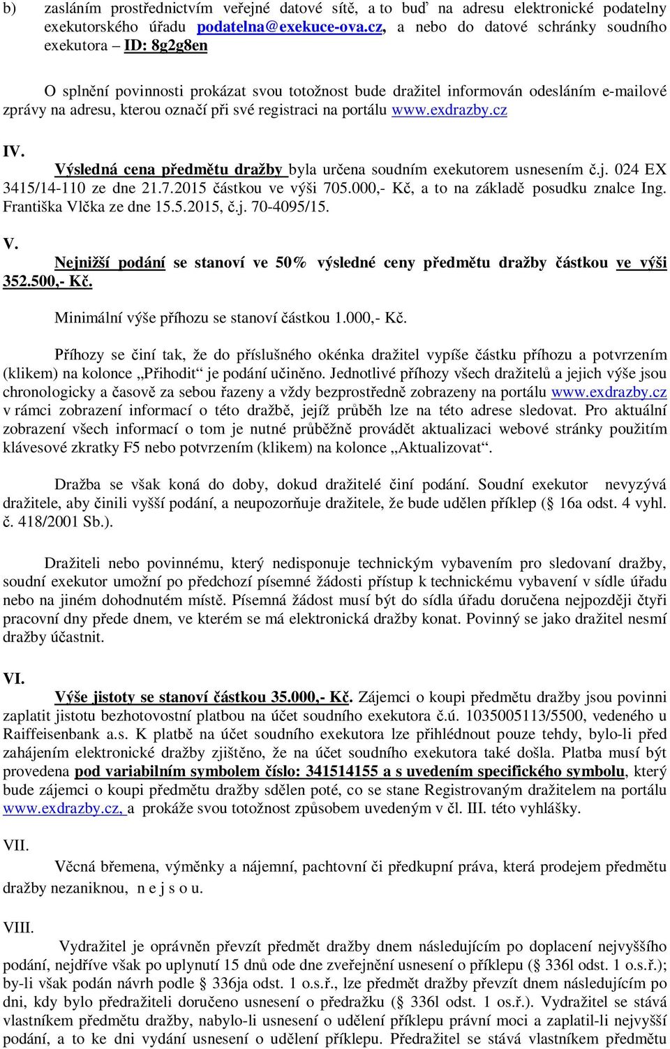 registraci na portálu www.exdrazby.cz IV. Výsledná cena předmětu dražby byla určena soudním exekutorem usnesením č.j. 024 EX 3415/14-110 ze dne 21.7.2015 částkou ve výši 705.