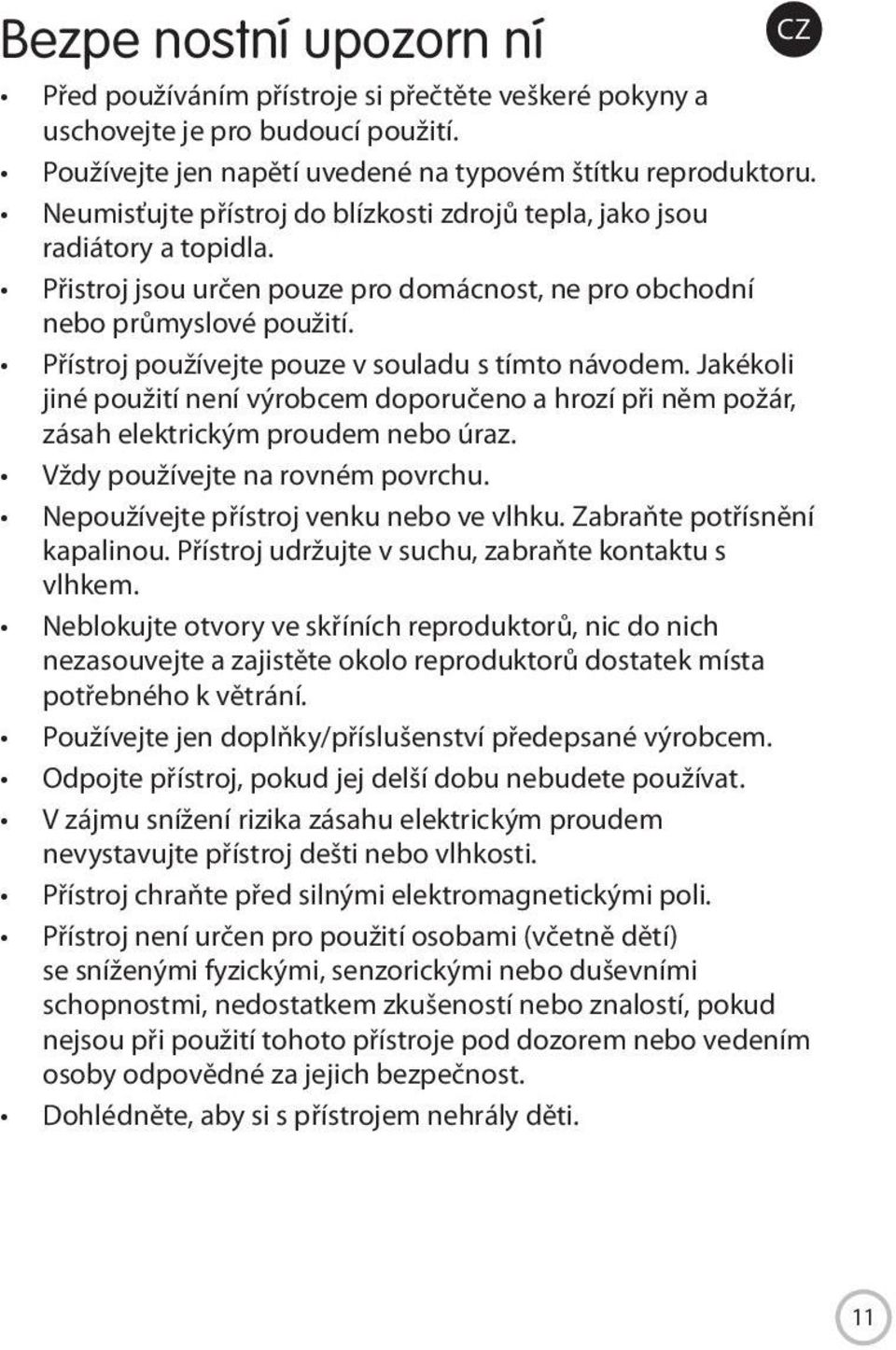 Přístroj používejte pouze v souladu s tímto návodem. Jakékoli jiné použití není výrobcem doporučeno a hrozí při něm požár, zásah elektrickým proudem nebo úraz. Vždy používejte na rovném povrchu.