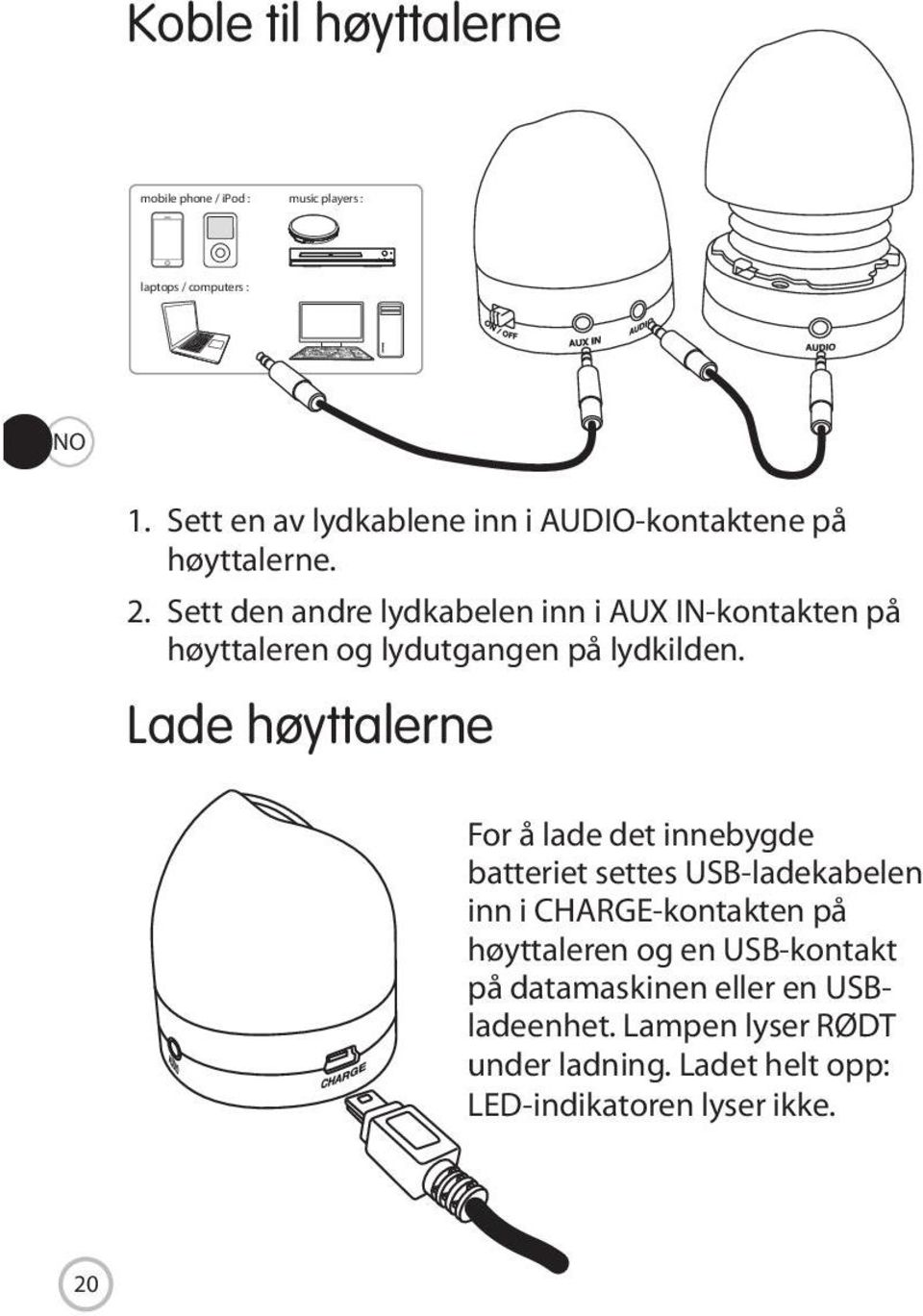 Sett den andre lydkabelen inn i AUX IN-kontakten på høyttaleren og lydutgangen på lydkilden.