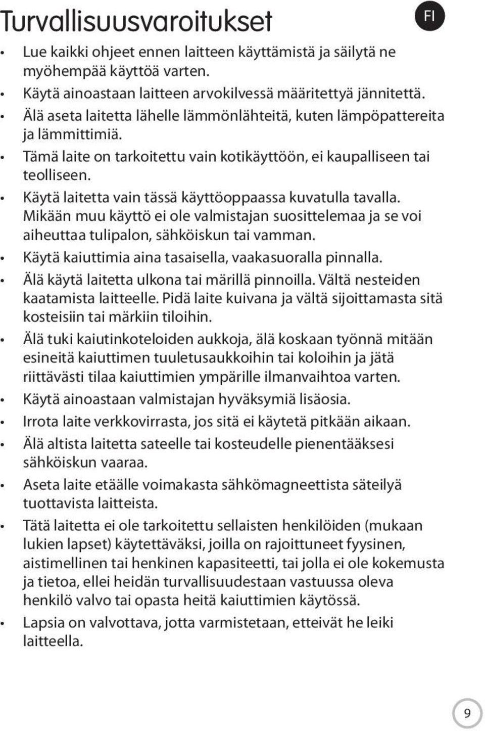 Käytä laitetta vain tässä käyttöoppaassa kuvatulla tavalla. Mikään muu käyttö ei ole valmistajan suosittelemaa ja se voi aiheuttaa tulipalon, sähköiskun tai vamman.